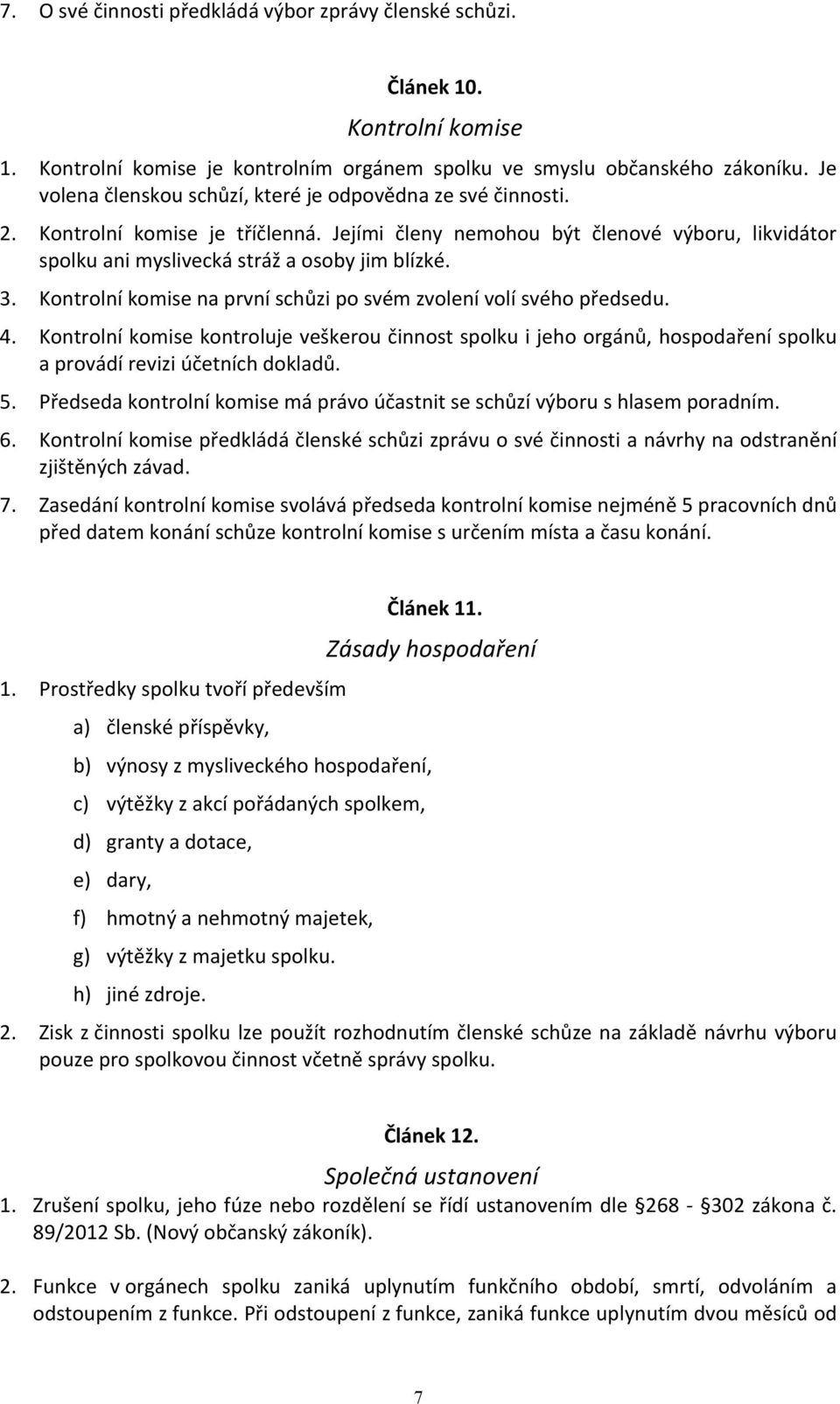 Kontrolní komise na první schůzi po svém zvolení volí svého předsedu. 4. Kontrolní komise kontroluje veškerou činnost spolku i jeho orgánů, hospodaření spolku a provádí revizi účetních dokladů. 5.