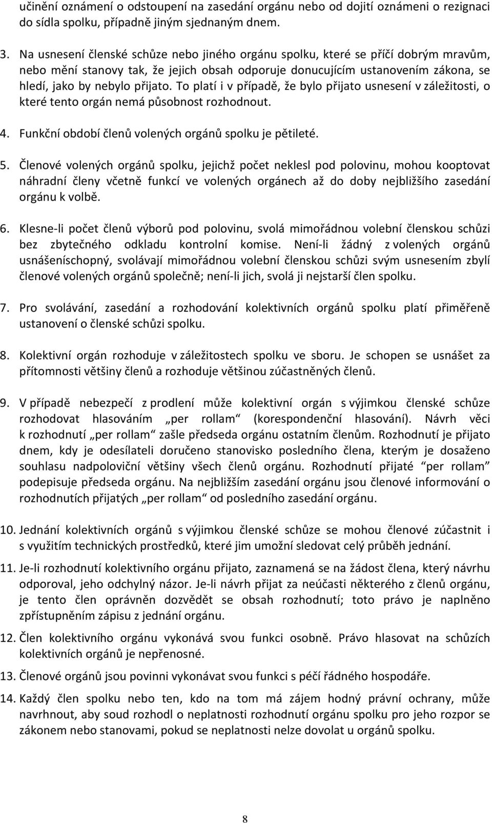 To platí i v případě, že bylo přijato usnesení v záležitosti, o které tento orgán nemá působnost rozhodnout. 4. Funkční období členů volených orgánů spolku je pětileté. 5.