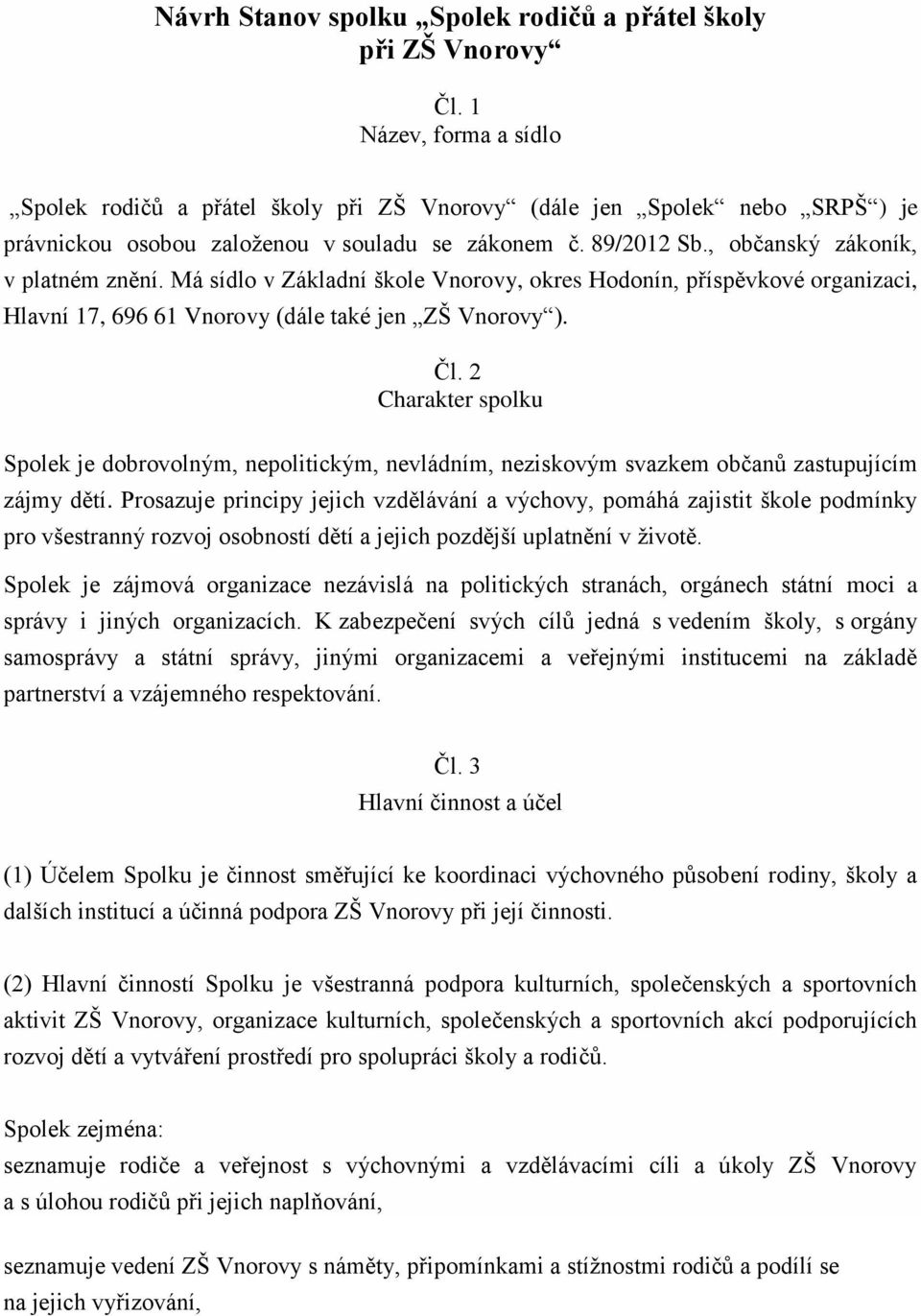 Má sídlo v Základní škole Vnorovy, okres Hodonín, příspěvkové organizaci, Hlavní 17, 696 61 Vnorovy (dále také jen ZŠ Vnorovy ). Čl.
