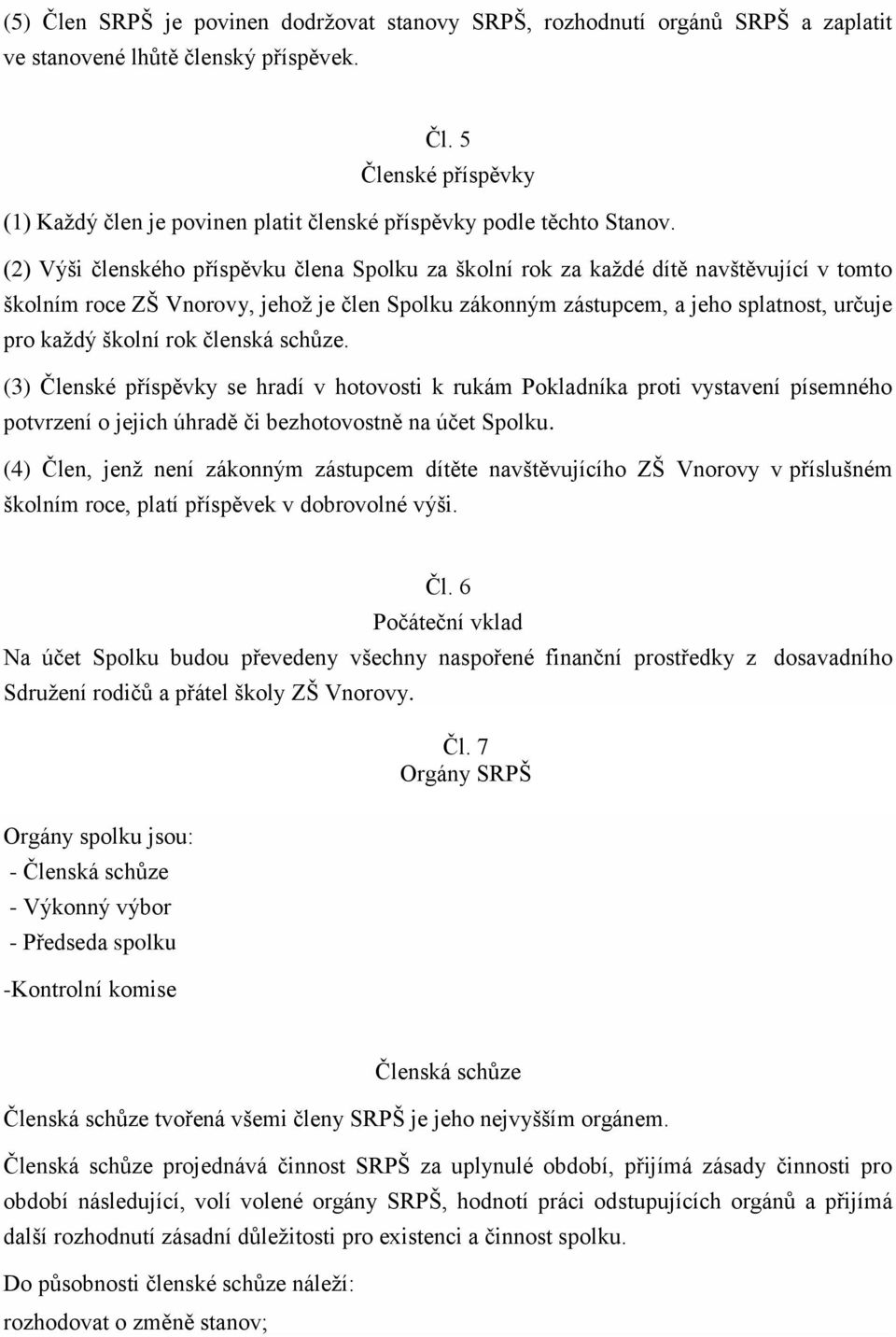rok členská schůze. (3) Členské příspěvky se hradí v hotovosti k rukám Pokladníka proti vystavení písemného potvrzení o jejich úhradě či bezhotovostně na účet Spolku.