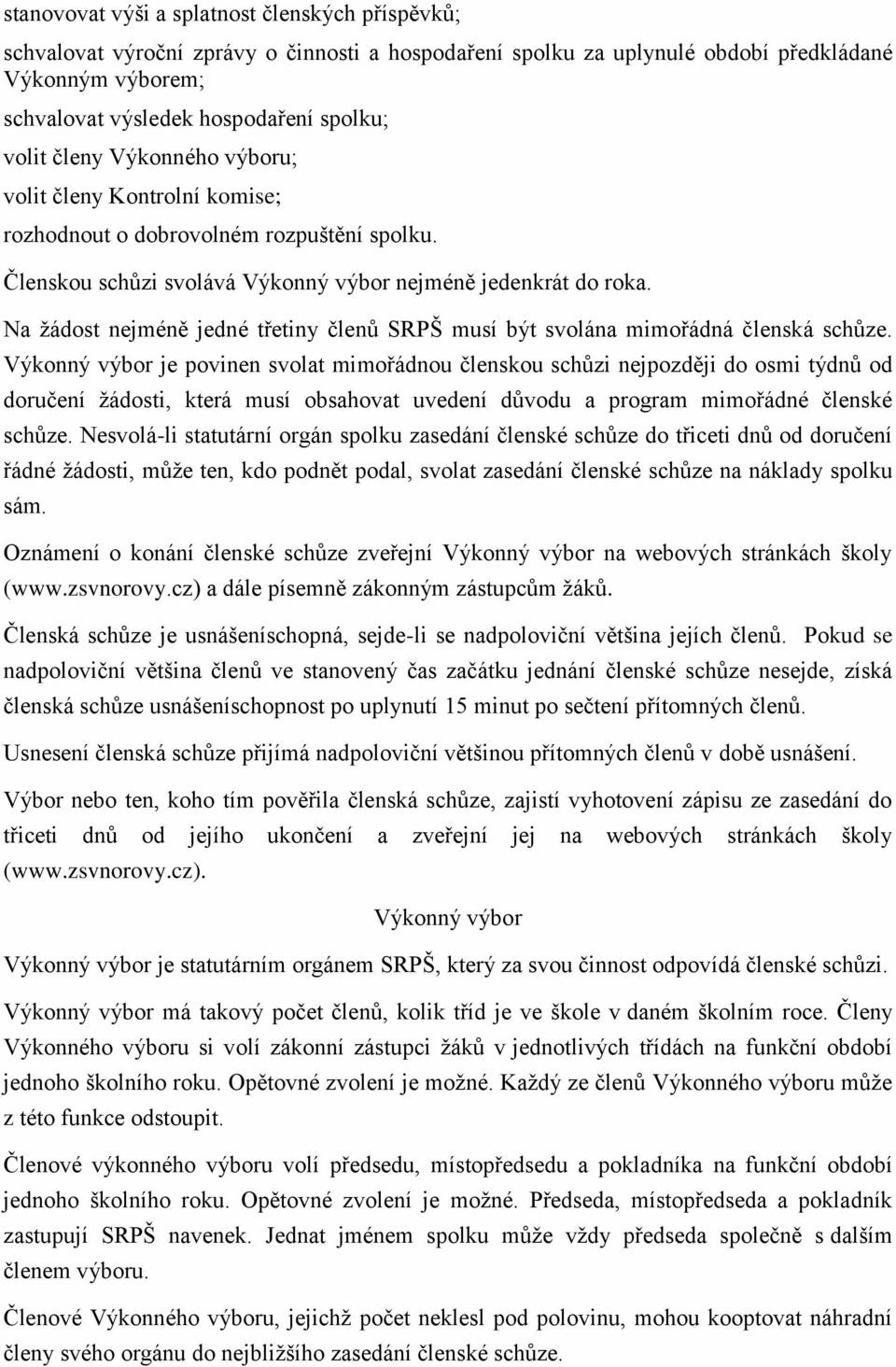 Na žádost nejméně jedné třetiny členů SRPŠ musí být svolána mimořádná členská schůze.