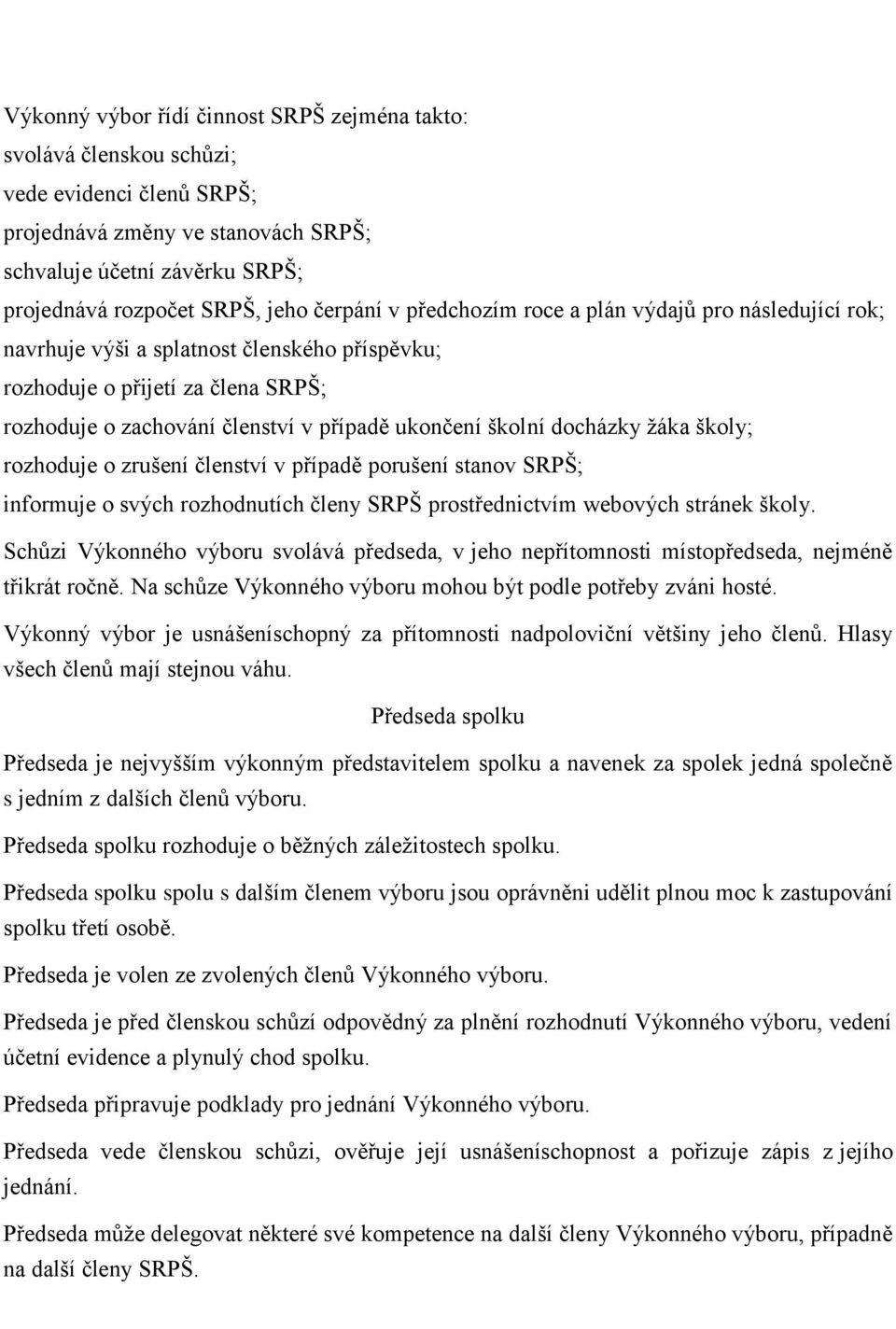 docházky žáka školy; rozhoduje o zrušení členství v případě porušení stanov SRPŠ; informuje o svých rozhodnutích členy SRPŠ prostřednictvím webových stránek školy.