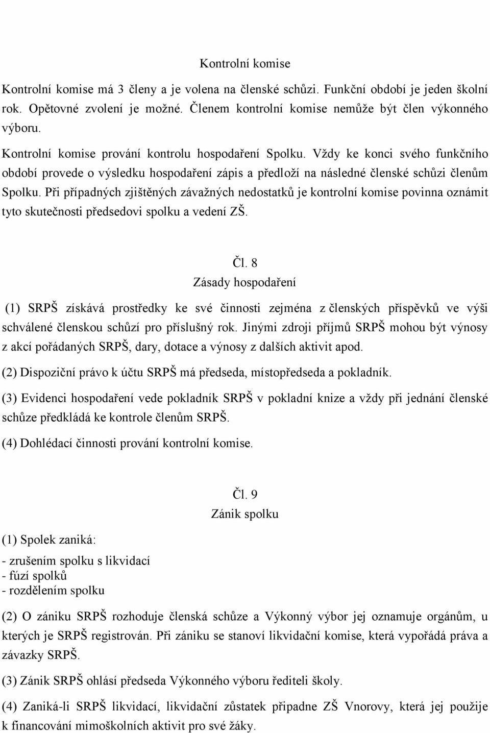 Při případných zjištěných závažných nedostatků je kontrolní komise povinna oznámit tyto skutečnosti předsedovi spolku a vedení ZŠ. Čl.