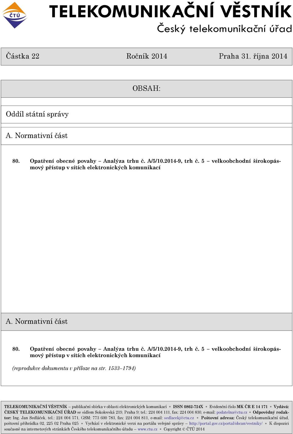 1533 1794) TELEKOMUNIKAÈNÍ VÌSTNÍK publikaèní sbírka v oblasti elektronických komunikací ISSN 0862-724X Evidenèní èíslo MK ÈR E 14 171 Vydává: ÈESKÝ TELEKOMUNIKAÈNÍ ÚØAD se sídlem Sokolovská 219,