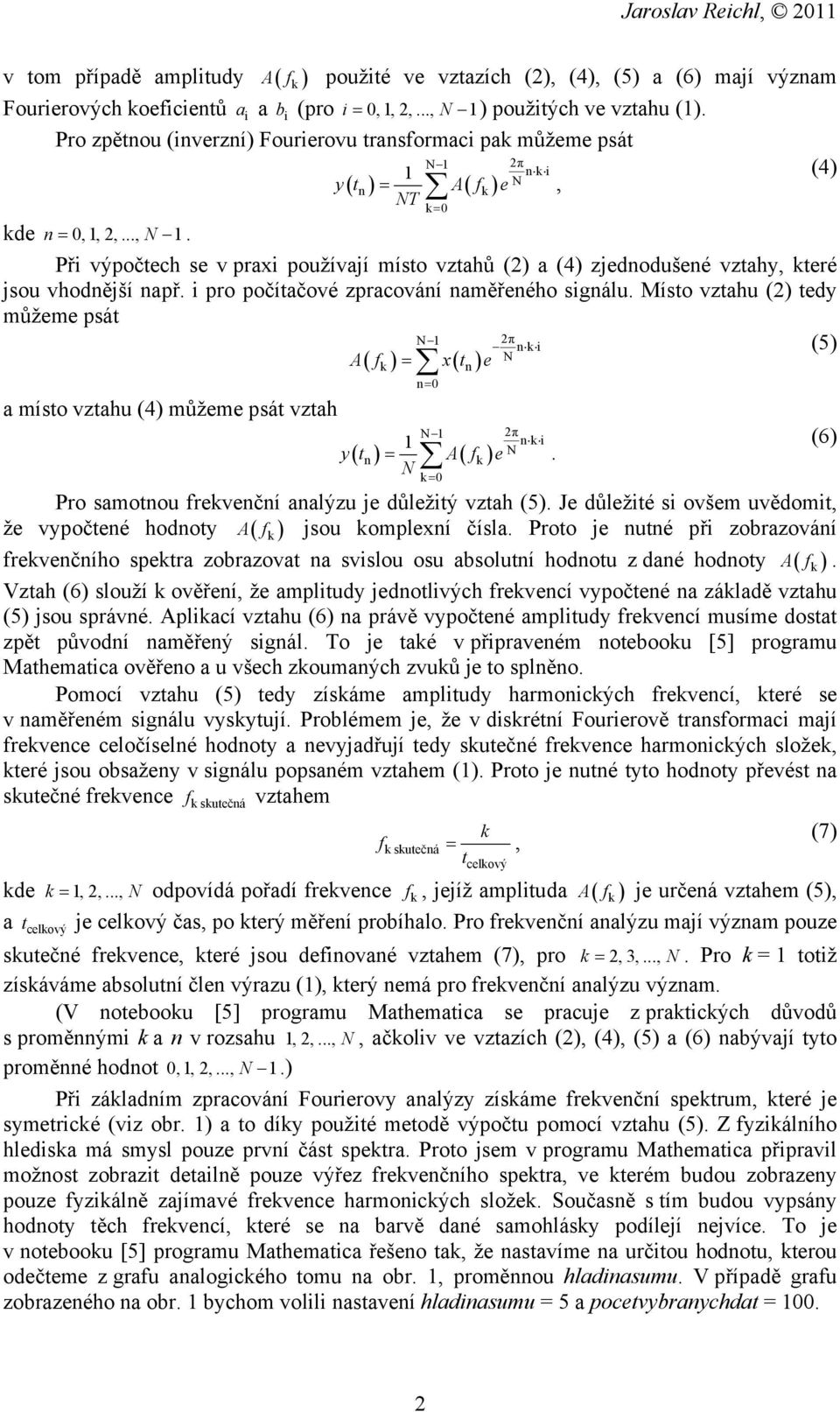 Při výpočtech se v praxi používají místo vztahů (2) a (4) zjednodušené vztahy, které jsou vhodnější např. i pro počítačové zpracování naměřeného signálu.
