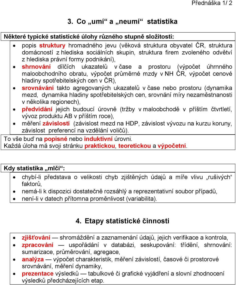 skupin, struktura firem zvoleného odvětví z hlediska právní formy podnikání), shrnování dílčích ukazatelů v čase a prostoru (výpočet úhrnného maloobchodního obratu, výpočet průměrné mzdy v NH ČR,