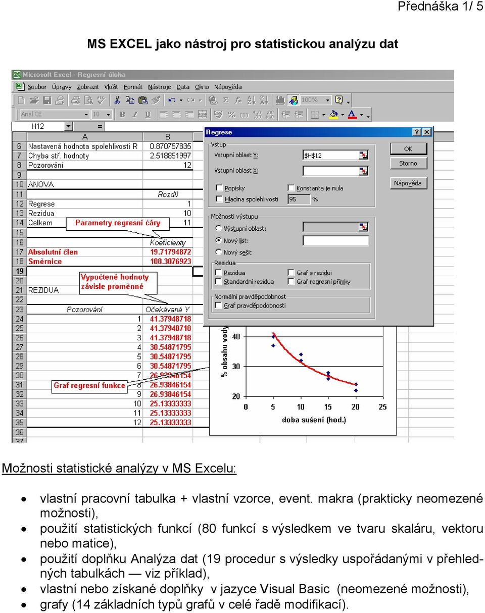 makra (prakticky neomezené možnosti), použití statistických funkcí (80 funkcí s výsledkem ve tvaru skaláru, vektoru nebo matice),