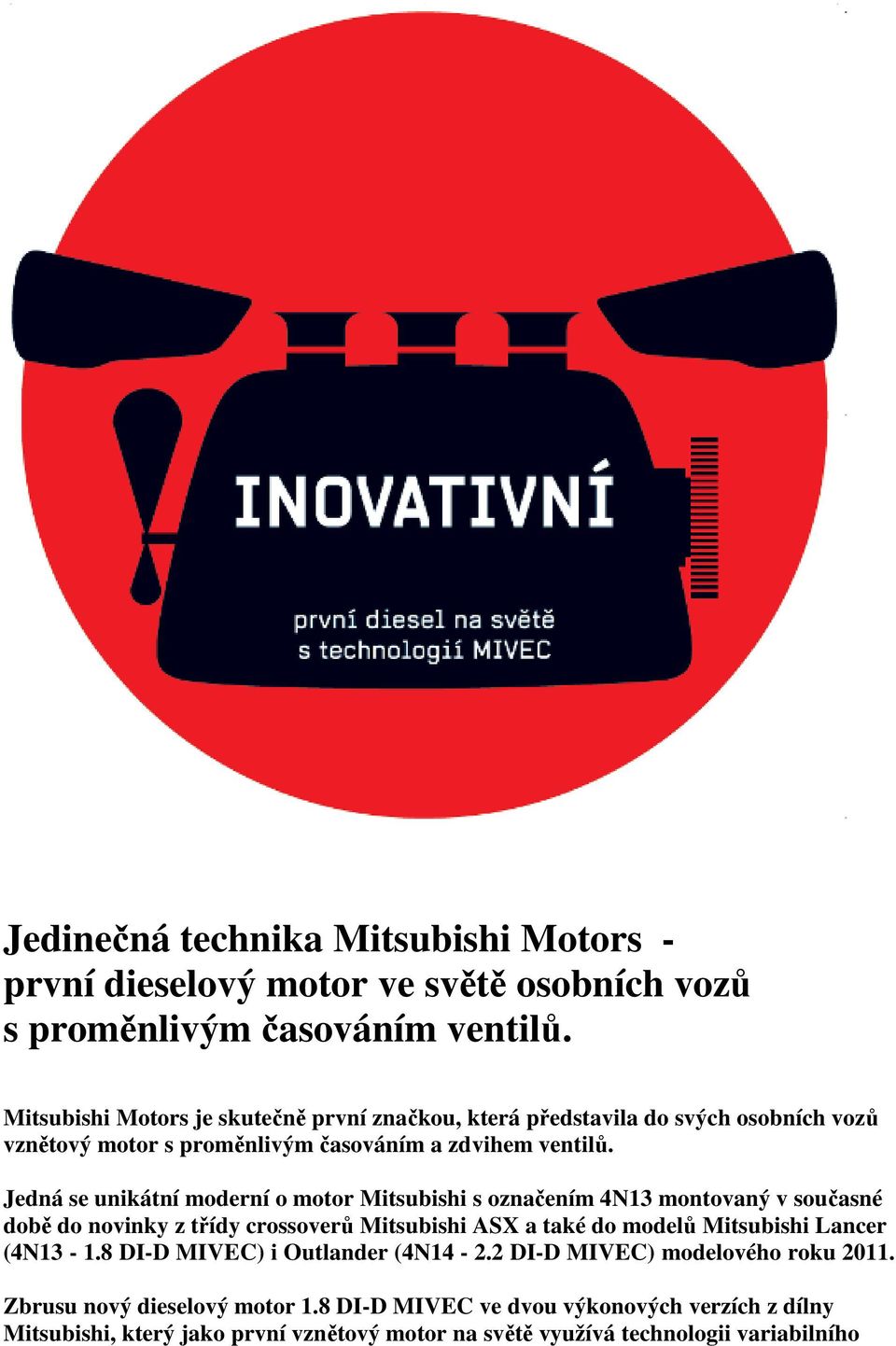 Jedná se unikátní moderní o motor Mitsubishi s označením 4N13 montovaný v současné době do novinky z třídy crossoverů Mitsubishi ASX a také do modelů Mitsubishi Lancer
