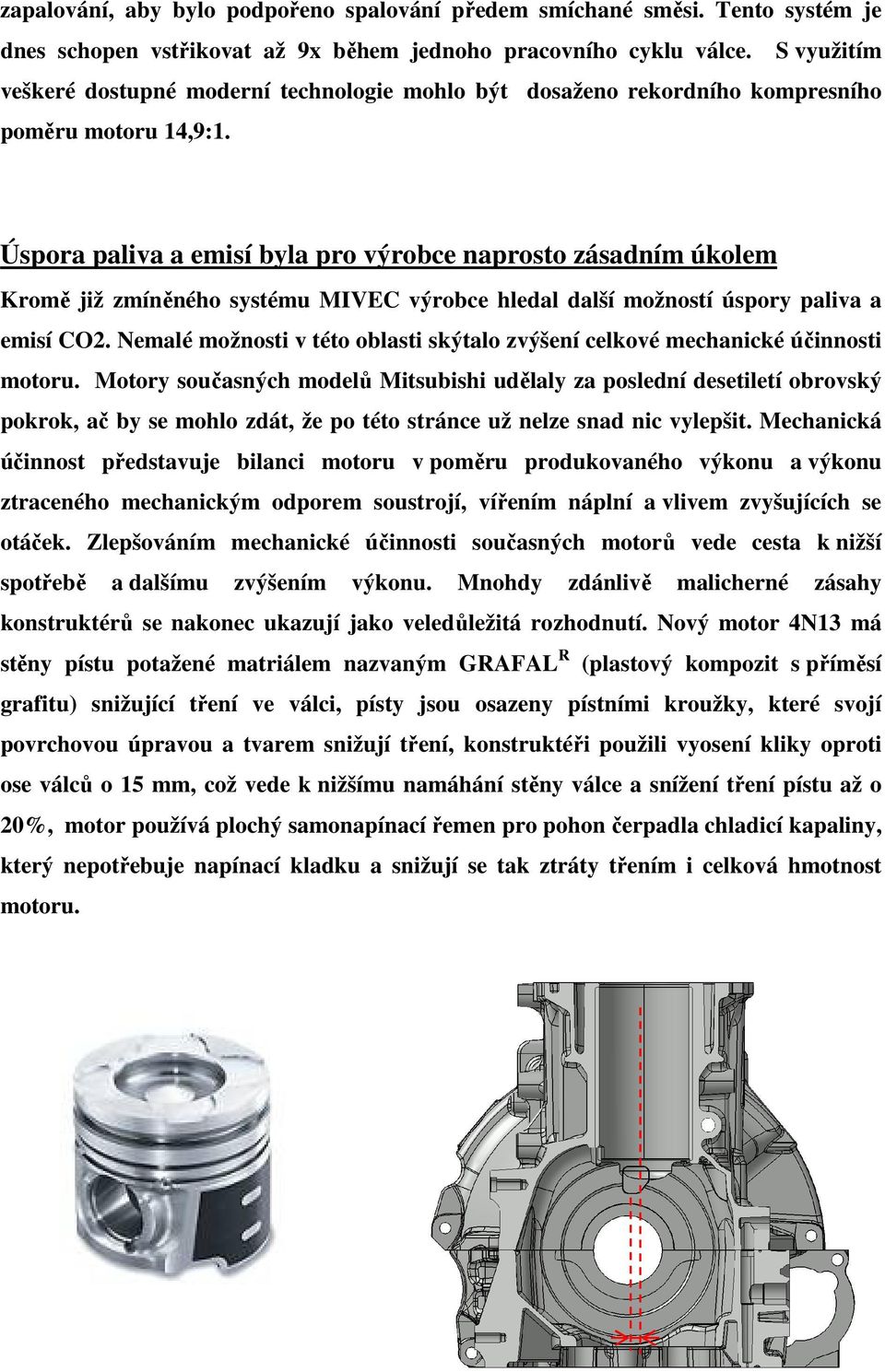 Úspora paliva a emisí byla pro výrobce naprosto zásadním úkolem Kromě již zmíněného systému MIVEC výrobce hledal další možností úspory paliva a emisí CO2.