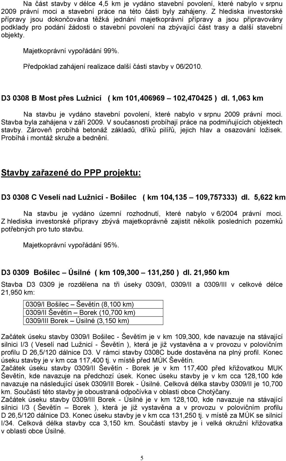 objekty. Majetkoprávní vypořádání 99%. Předpoklad zahájení realizace další části stavby v 06/2010. D3 0308 B Most přes Lužnicí ( km 101,406969 102,470425 ) dl.