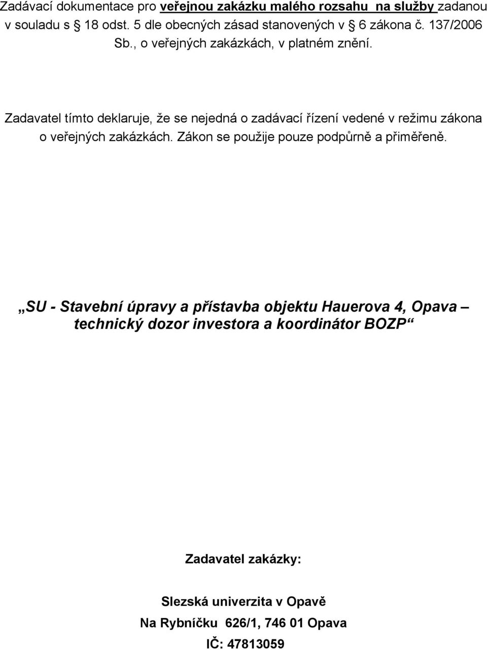 Zadavatel tímto deklaruje, že se nejedná o zadávací řízení vedené v režimu zákona o veřejných zakázkách.