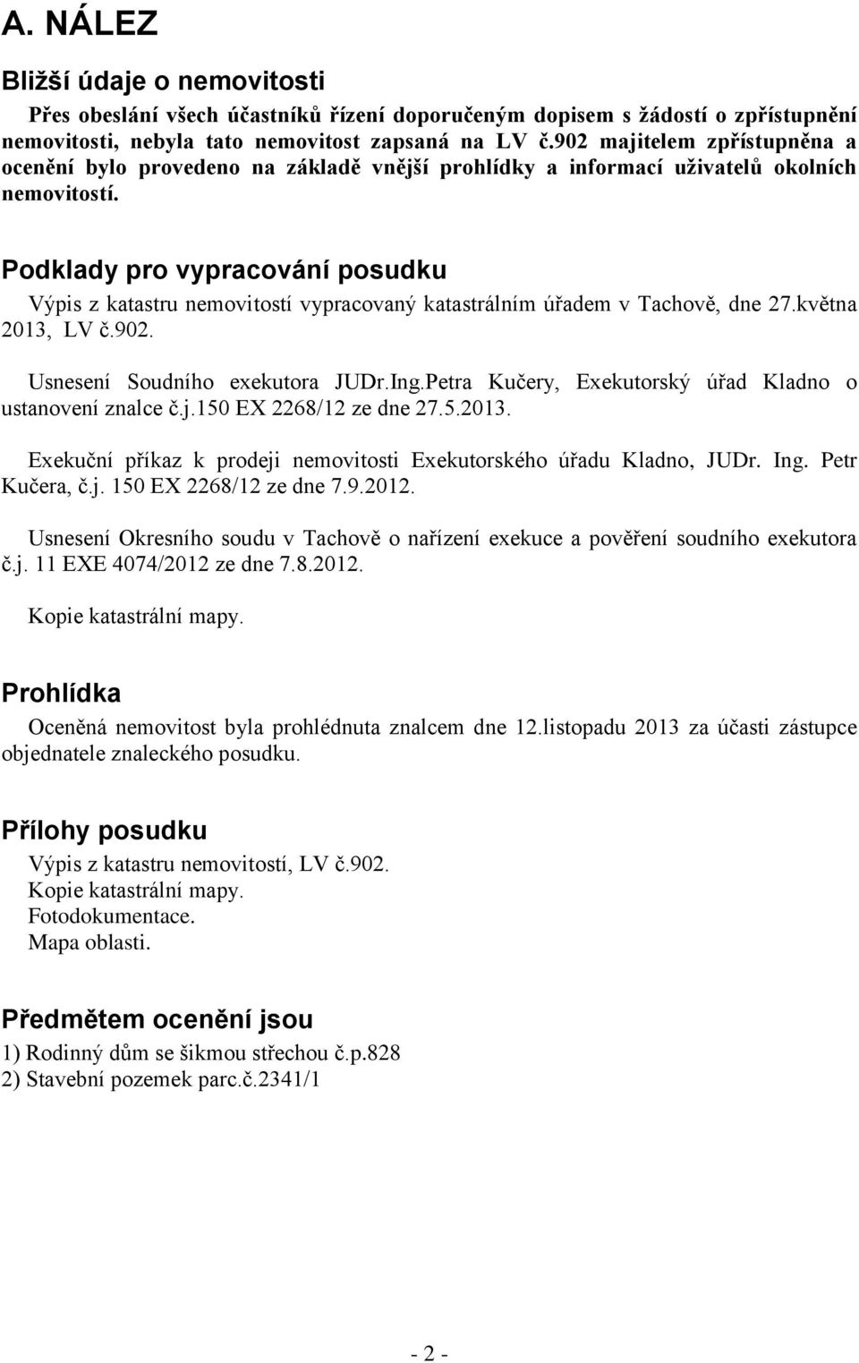 Podklady pro vypracování posudku Výpis z katastru nemovitostí vypracovaný katastrálním úřadem v Tachově, dne 27.května 2013, LV č.902. Usnesení Soudního exekutora JUDr.Ing.