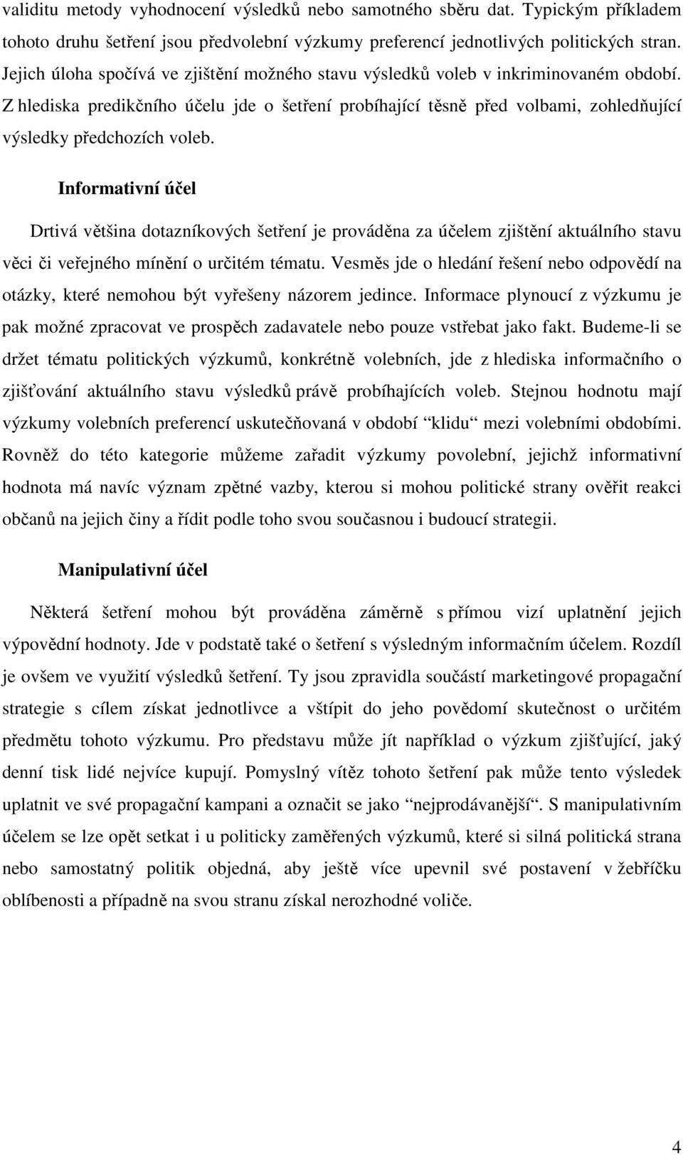 Inforatvní účel Drtvá většna dotazníových šetření je prováděna za účele zjštění atuálního stavu věc č veřejného ínění o určté téatu.