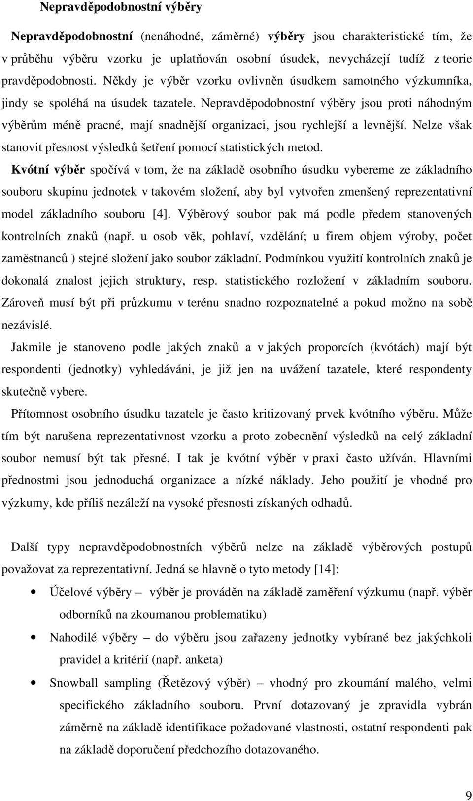 Nepravděpodobnostní výběry jsou prot náhodný výběrů éně pracné, ají snadnější organzac, jsou rychlejší a levnější. Nelze vša stanovt přesnost výsledů šetření poocí statstcých etod.