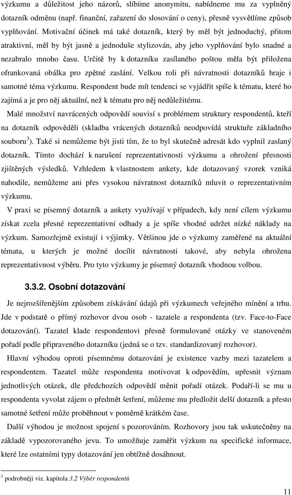 Určtě by dotazníu zasílaného poštou ěla být přložena ofranovaná obála pro zpětné zaslání. Velou rol př návratnost dotazníů hraje saotné téa výzuu.