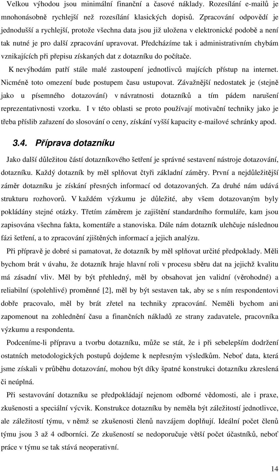 Předcházíe ta adnstratvní chybá vznajících př přepsu zísaných dat z dotazníu do počítače. K nevýhodá patří stále alé zastoupení jednotlvců ajících přístup na nternet.