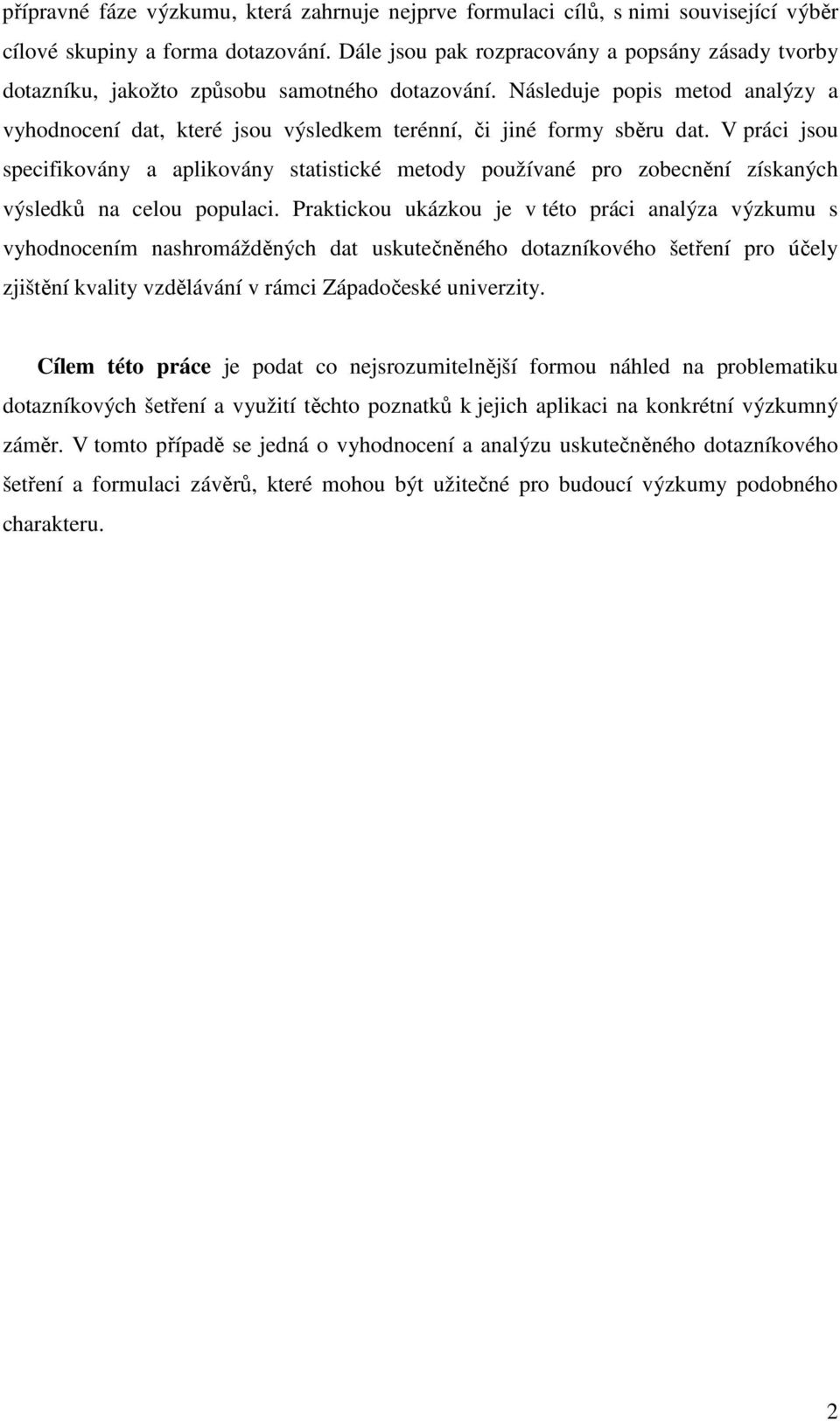 V prác jsou specfovány a aplovány statstcé etody používané pro zobecnění zísaných výsledů na celou populac.