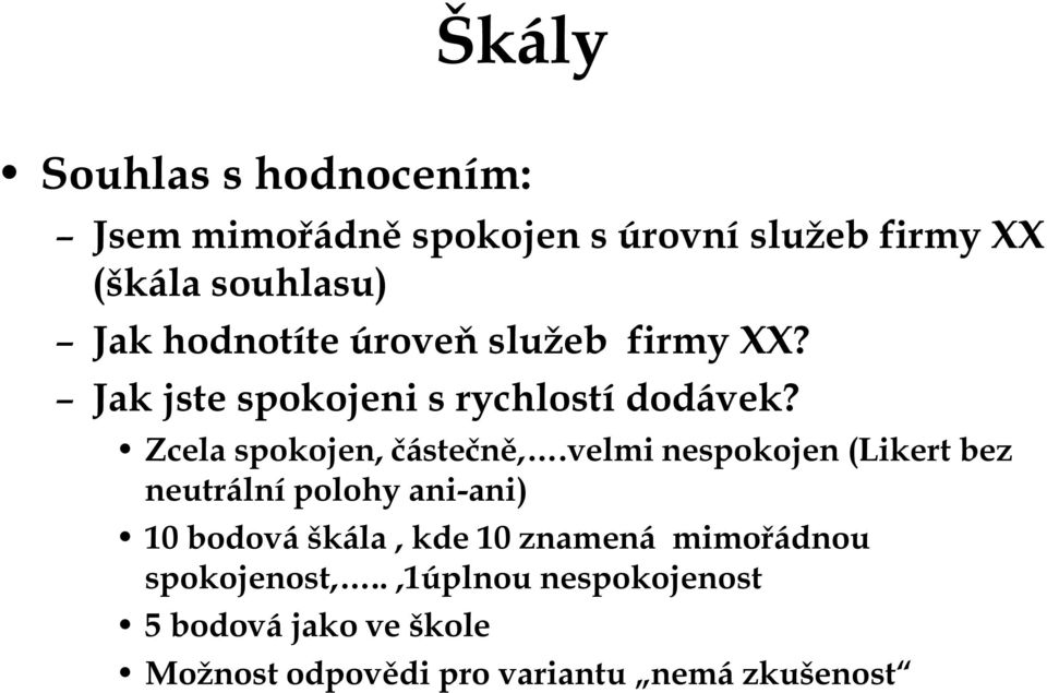 velmi nespokojen (Likert bez neutrální polohy ani-ani) 10 bodová škála, kde 10 znamená mimořádnou