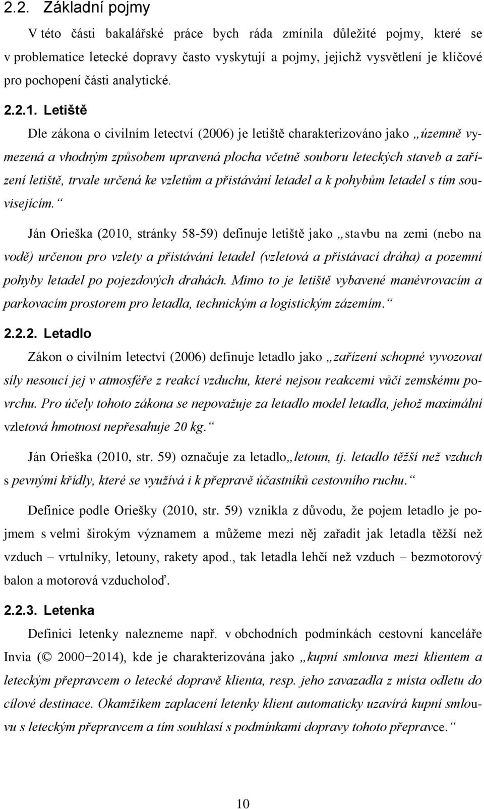 Letiště Dle zákona o civilním letectví (2006) je letiště charakterizováno jako územně vymezená a vhodným způsobem upravená plocha včetně souboru leteckých staveb a zařízení letiště, trvale určená ke