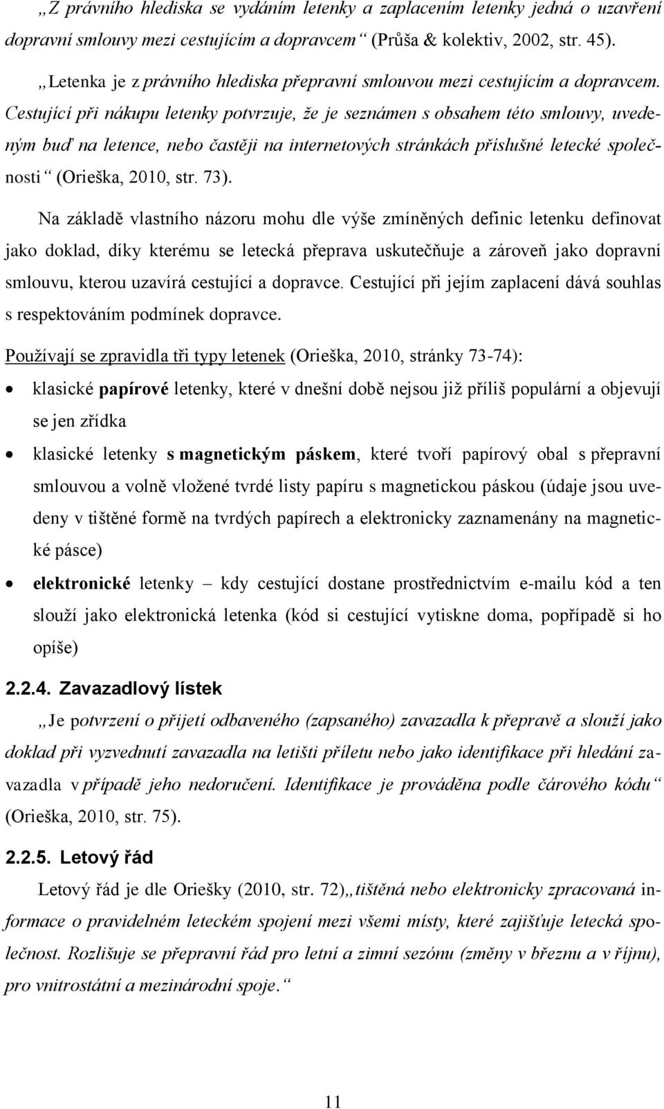 Cestující při nákupu letenky potvrzuje, že je seznámen s obsahem této smlouvy, uvedeným buď na letence, nebo častěji na internetových stránkách příslušné letecké společnosti (Orieška, 2010, str. 73).