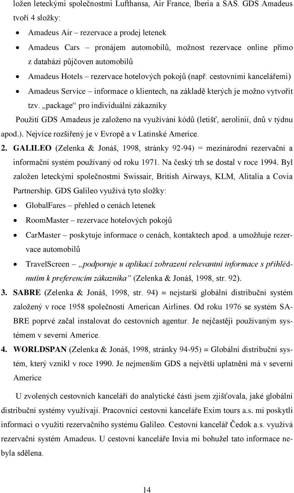 pokojů (např. cestovními kancelářemi) Amadeus Service informace o klientech, na základě kterých je možno vytvořit tzv.