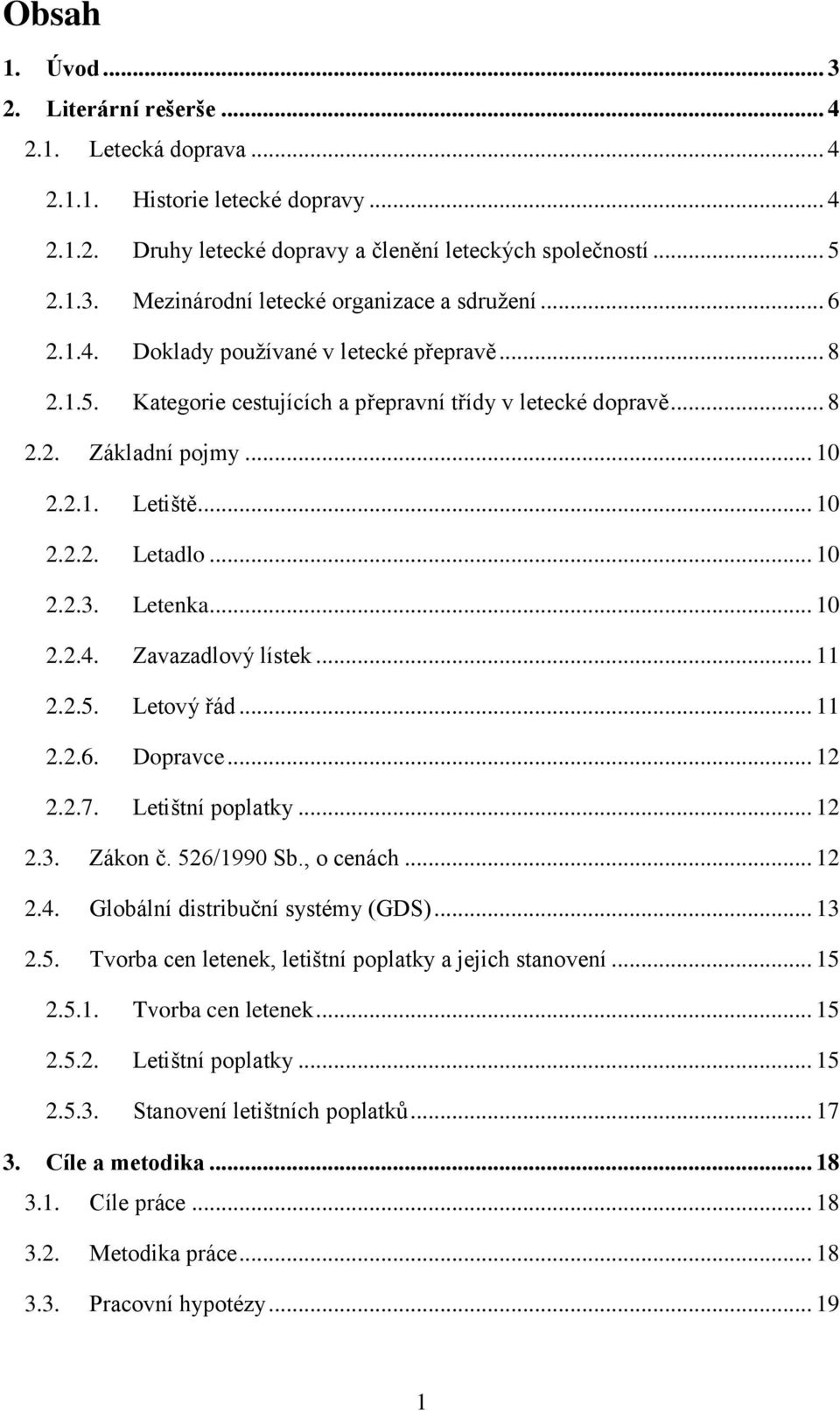 Letenka... 10 2.2.4. Zavazadlový lístek... 11 2.2.5. Letový řád... 11 2.2.6. Dopravce... 12 2.2.7. Letištní poplatky... 12 2.3. Zákon č. 526/1990 Sb., o cenách... 12 2.4. Globální distribuční systémy (GDS).