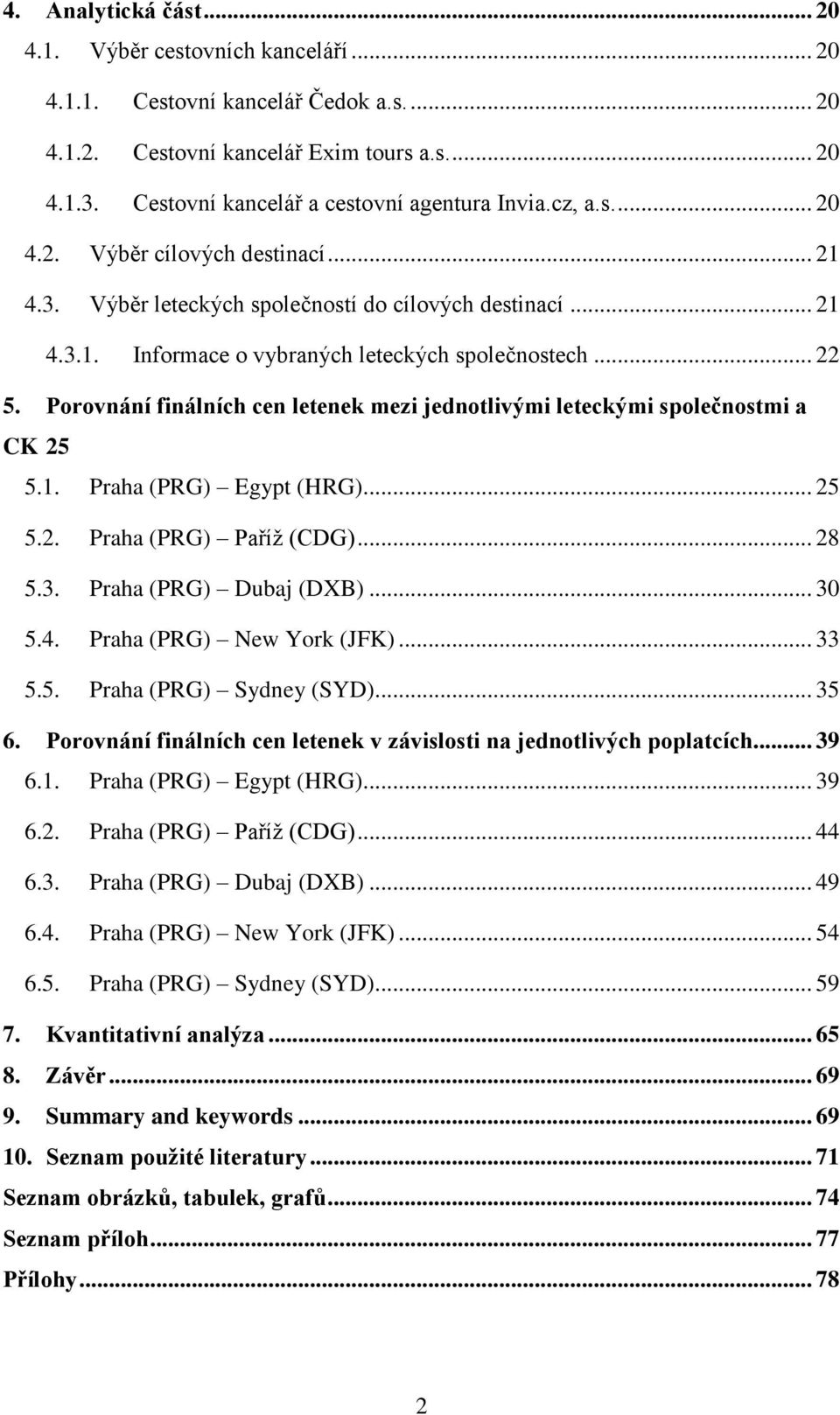 .. 22 5. Porovnání finálních cen letenek mezi jednotlivými leteckými společnostmi a CK 25 5.1. Praha (PRG) Egypt (HRG)... 25 5.2. Praha (PRG) Paříž (CDG)... 28 5.3. Praha (PRG) Dubaj (DXB)... 30 5.4.