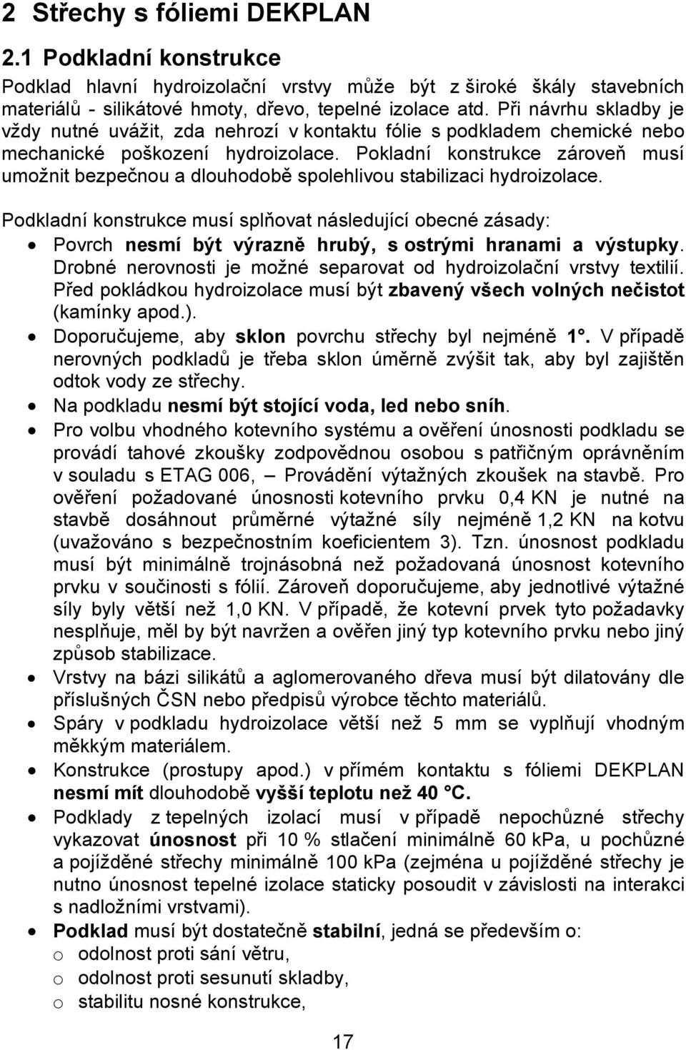 Pokladní konstrukce zároveň musí umožnit bezpečnou a dlouhodobě spolehlivou stabilizaci hydroizolace.