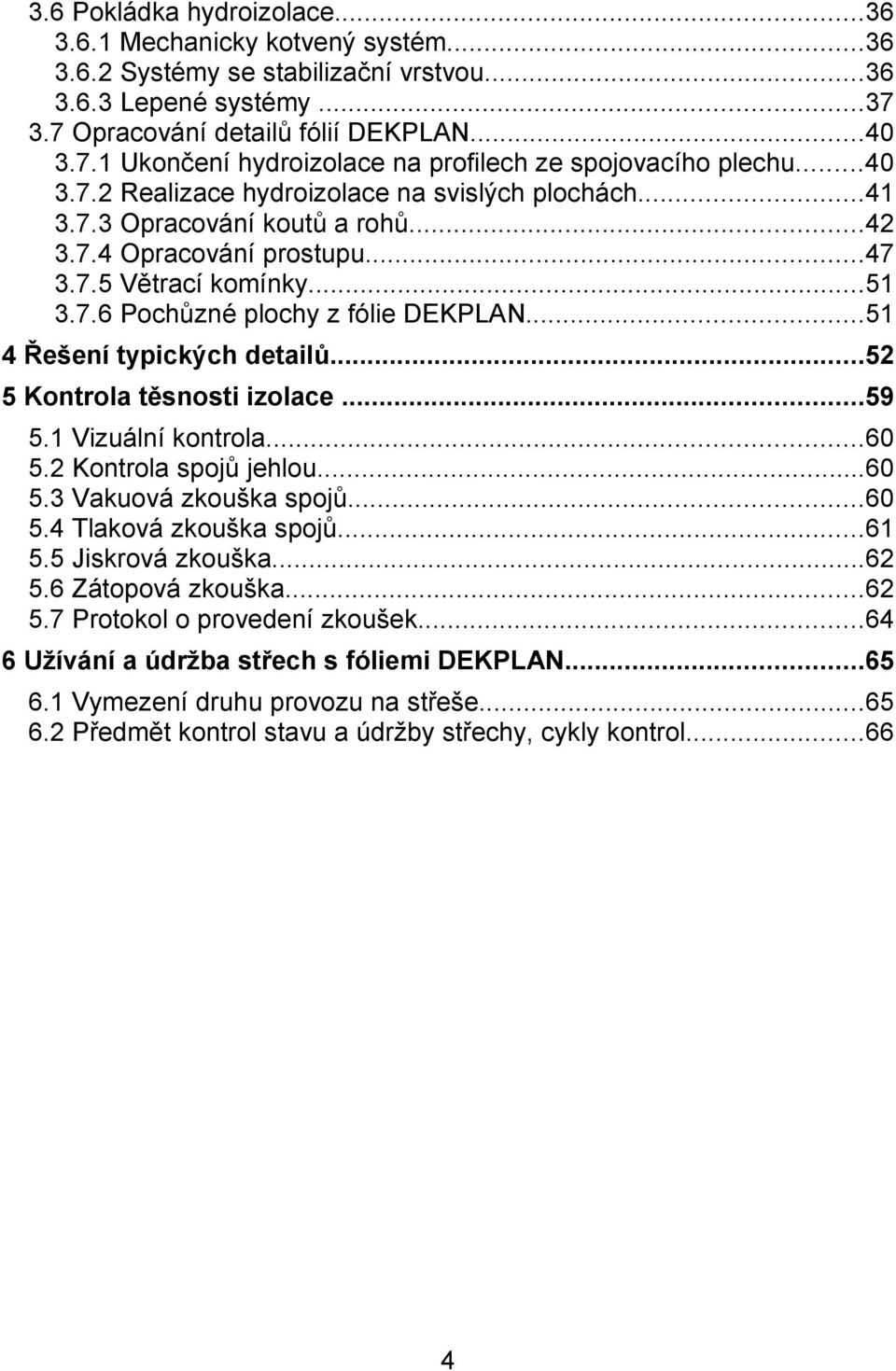 ..51 4 Řešení typických detailů...52 5 Kontrola těsnosti izolace...59 5.1 Vizuální kontrola...60 5.2 Kontrola spojů jehlou...60 5.3 Vakuová zkouška spojů...60 5.4 Tlaková zkouška spojů...61 5.