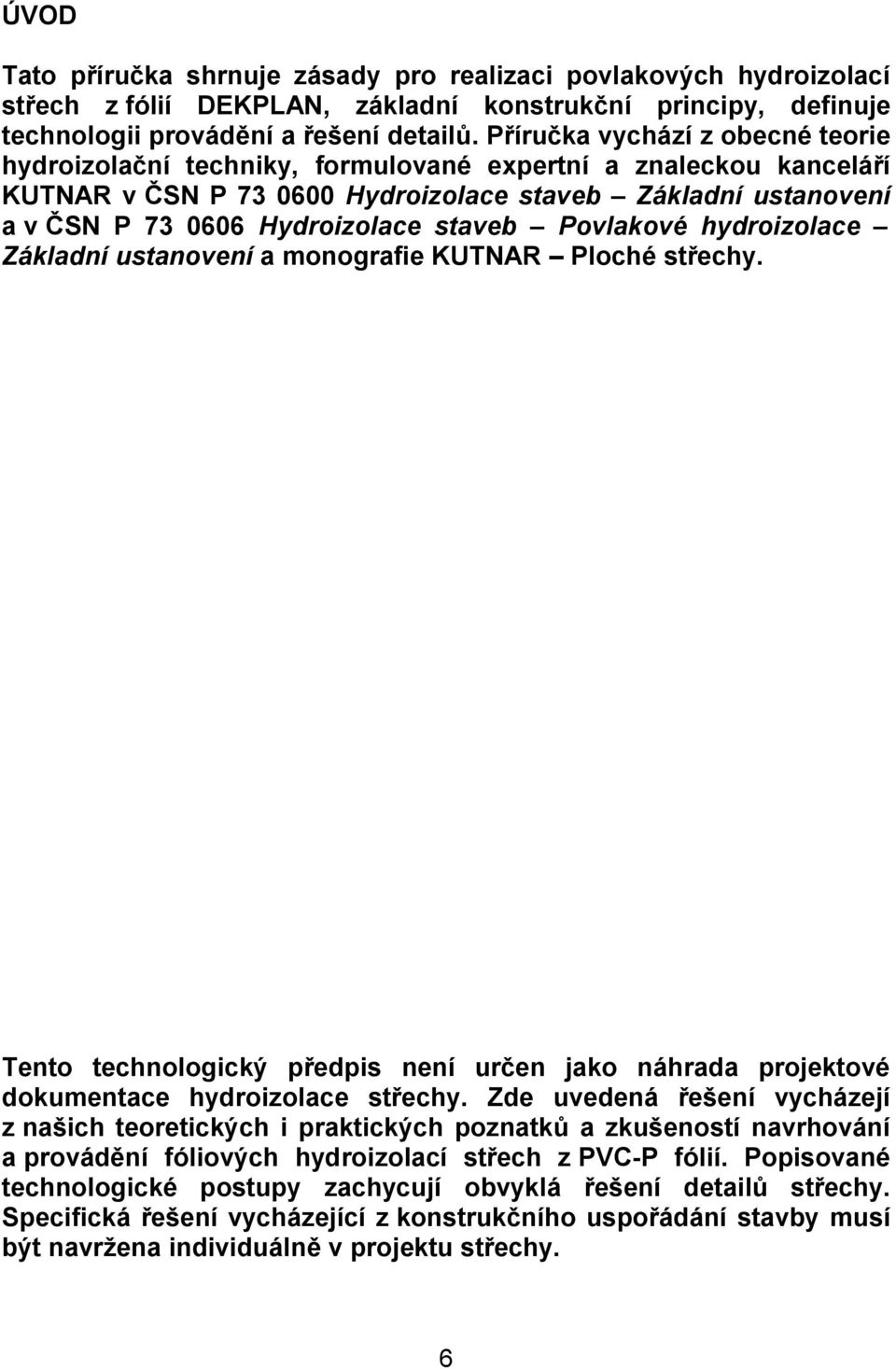 staveb Povlakové hydroizolace Základní ustanovení a monografie KUTNAR Ploché střechy. Tento technologický předpis není určen jako náhrada projektové dokumentace hydroizolace střechy.