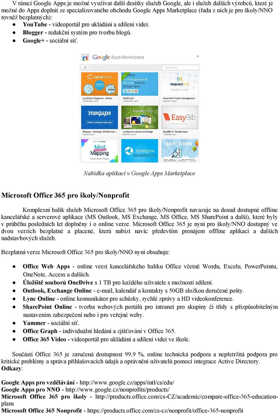 Nabídka aplikací v Google Apps Marketplace Microsoft Office 365 pro školy/nonprofit Komplexní balík služeb Microsoft Office 365 pro školy/nonprofit navazuje na dosud dostupné offline kancelářské a