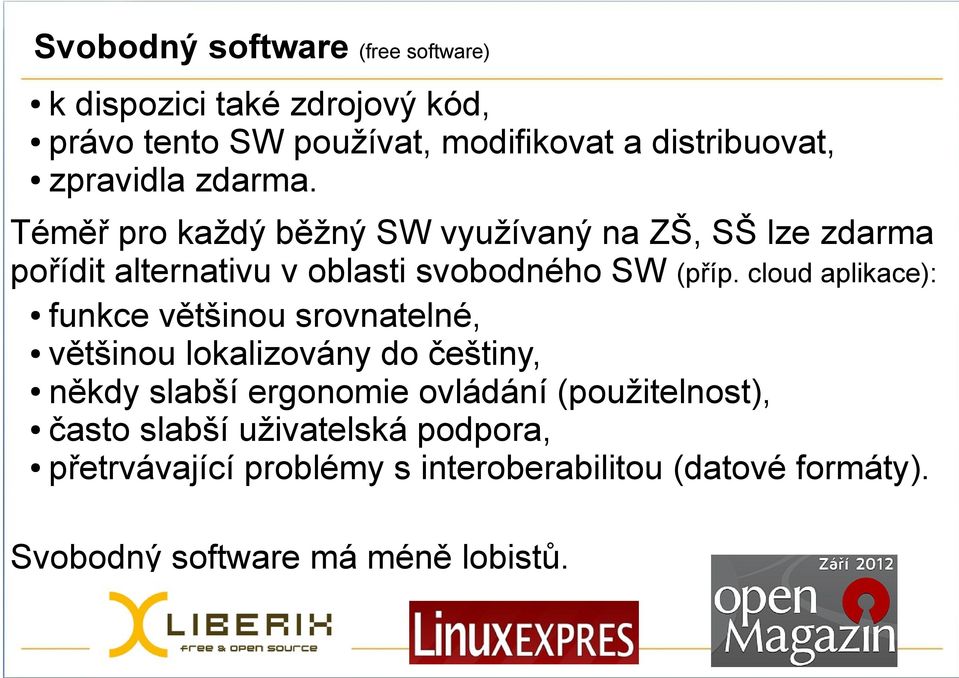 cloud aplikace): funkce většinou srovnatelné, většinou lokalizovány do češtiny, někdy slabší ergonomie ovládání