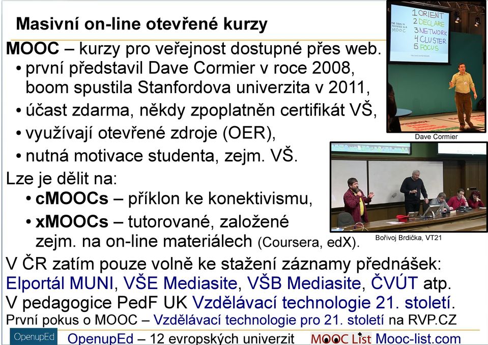 motivace studenta, zejm. VŠ. Lze je dělit na: cmoocs příklon ke konektivismu, xmoocs tutorované, založené zejm. na on-line materiálech (Coursera, edx).