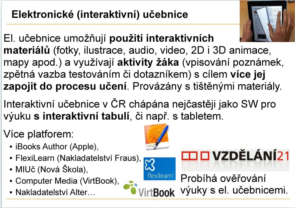 Provázány s tištěnými materiály. Interaktivní učebnice v ČR chápána nejčastěji jako SW pro výuku s interaktivní tabulí, či např. s tabletem.