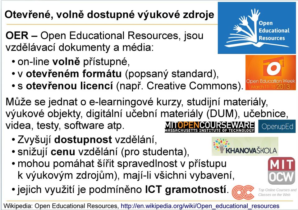 Může se jednat o e-learningové kurzy, studijní materiály, výukové objekty, digitální učební materiály (DUM), učebnice, videa, testy, software atp.