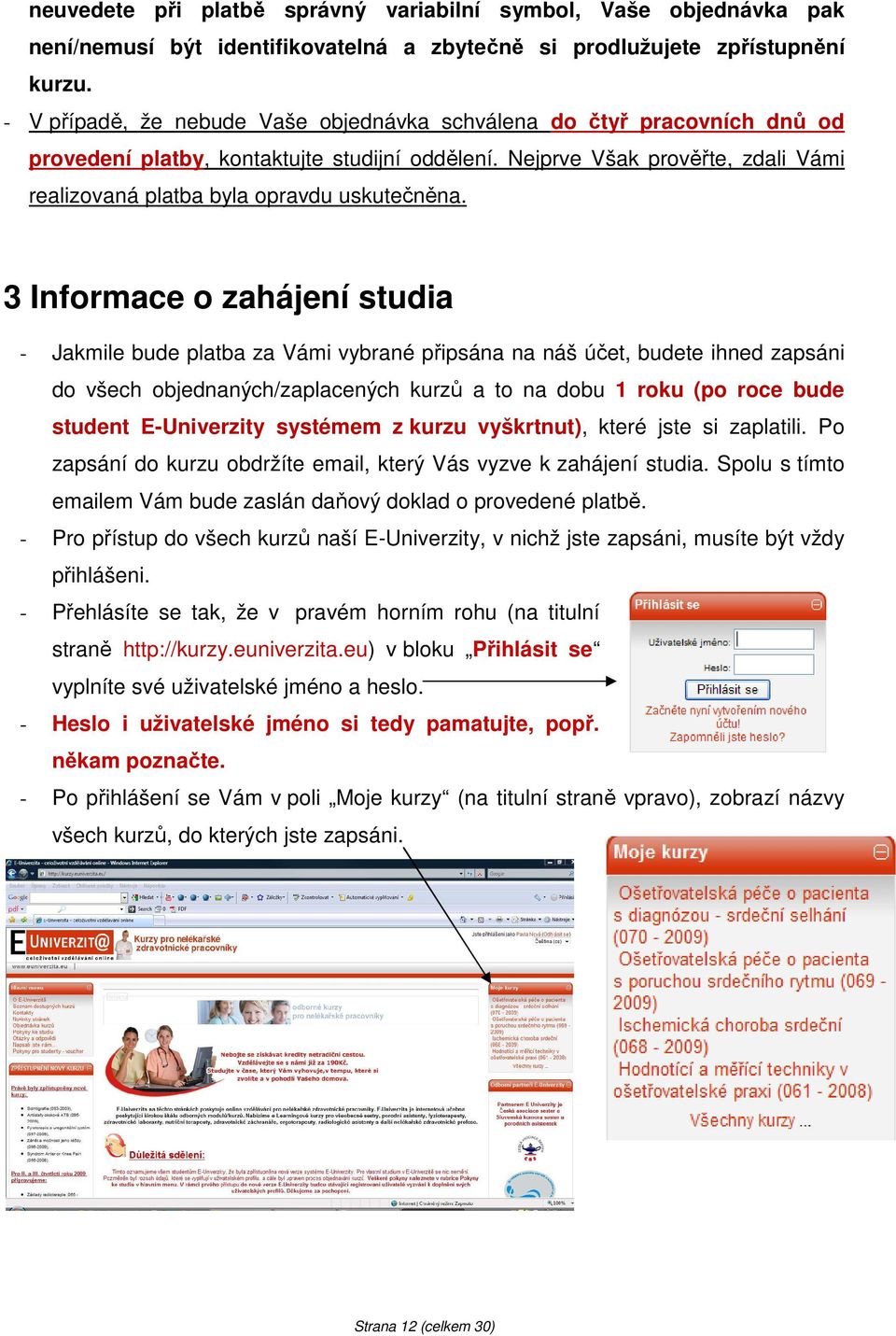 Nejprve Však prověřte, zdali Vámi realizovaná platba byla opravdu uskutečněna.