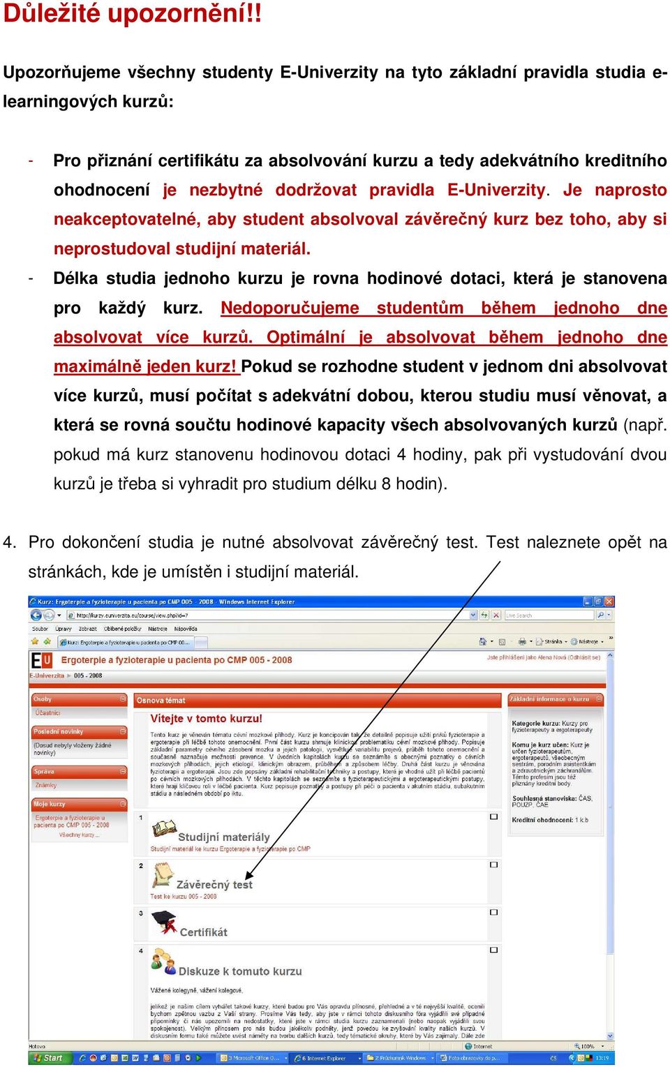 nezbytné dodržovat pravidla E-Univerzity. Je naprosto neakceptovatelné, aby student absolvoval závěrečný kurz bez toho, aby si neprostudoval studijní materiál.
