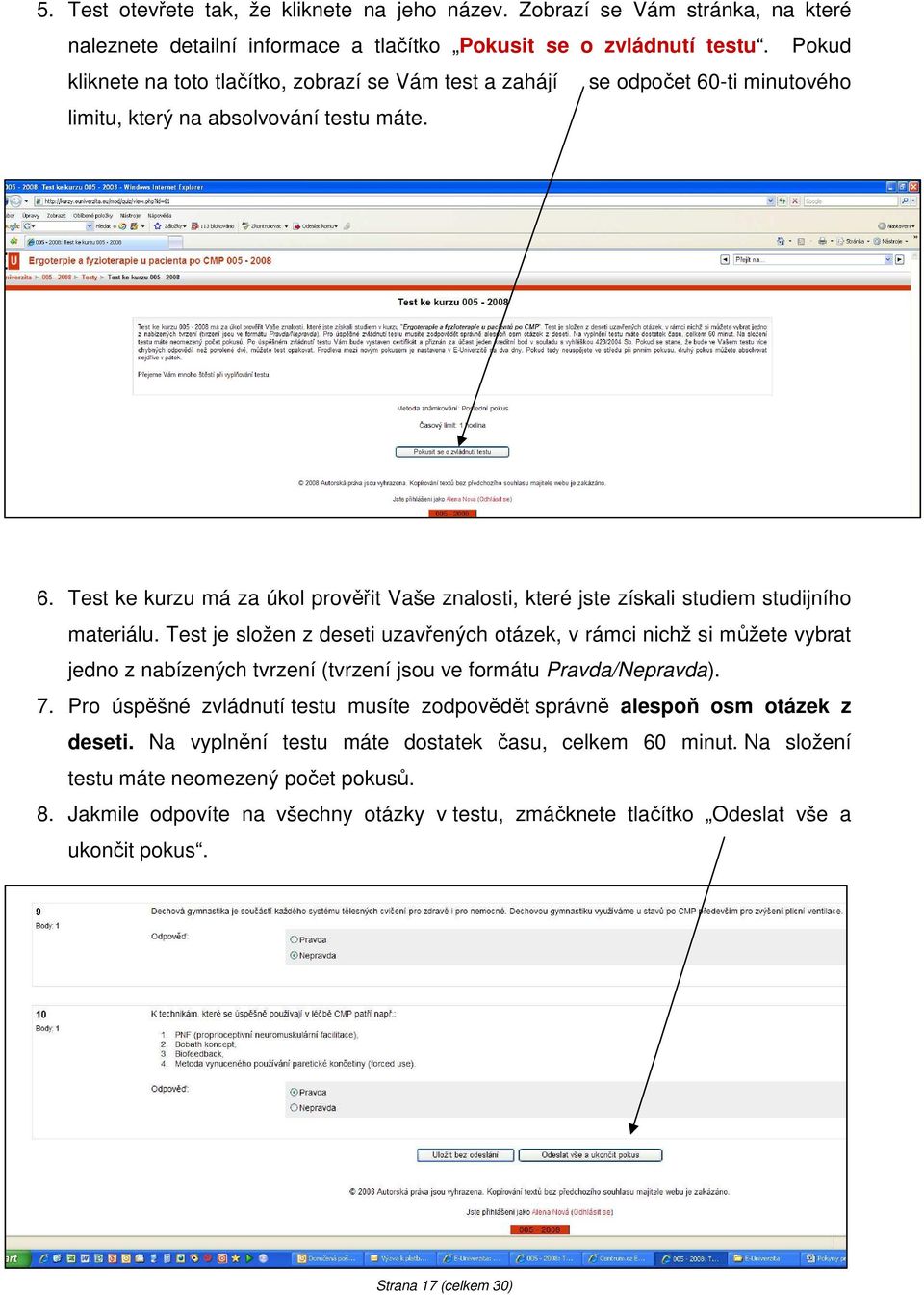Test je složen z deseti uzavřených otázek, v rámci nichž si můžete vybrat jedno z nabízených tvrzení (tvrzení jsou ve formátu Pravda/Nepravda). 7.
