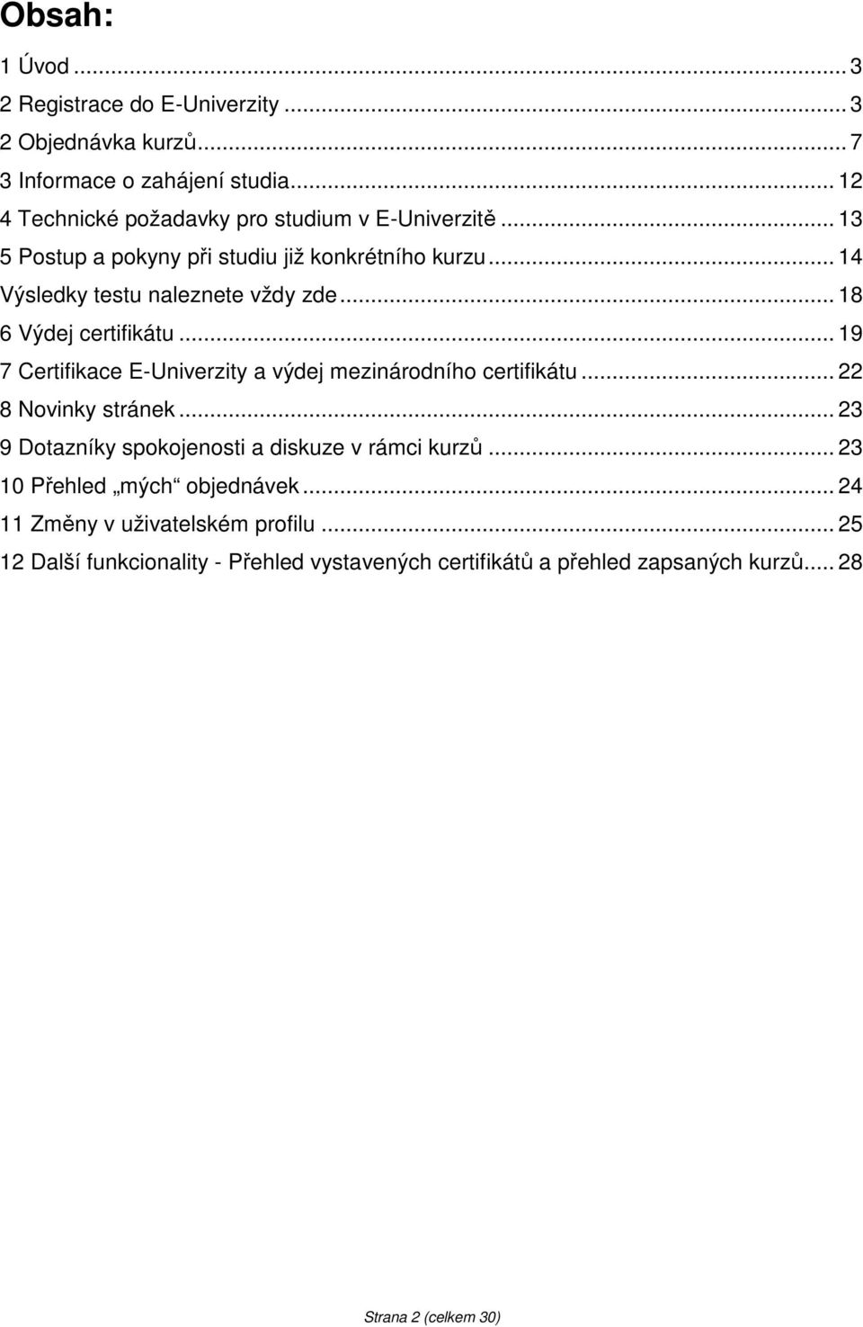 .. 18 6 Výdej certifikátu... 19 7 Certifikace E-Univerzity a výdej mezinárodního certifikátu... 22 8 Novinky stránek.