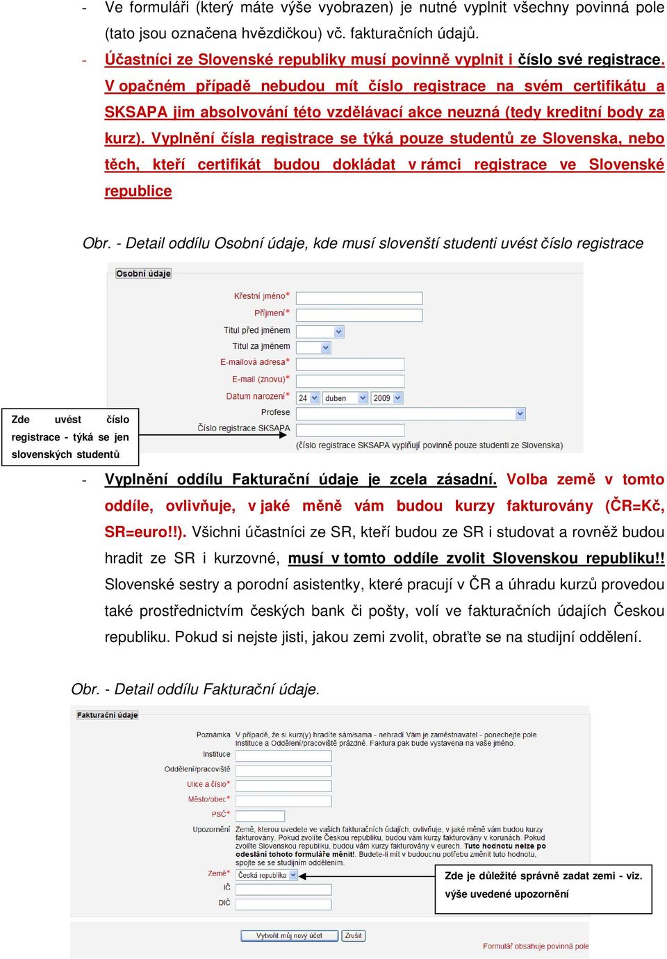 V opačném případě nebudou mít číslo registrace na svém certifikátu a SKSAPA jim absolvování této vzdělávací akce neuzná (tedy kreditní body za kurz).