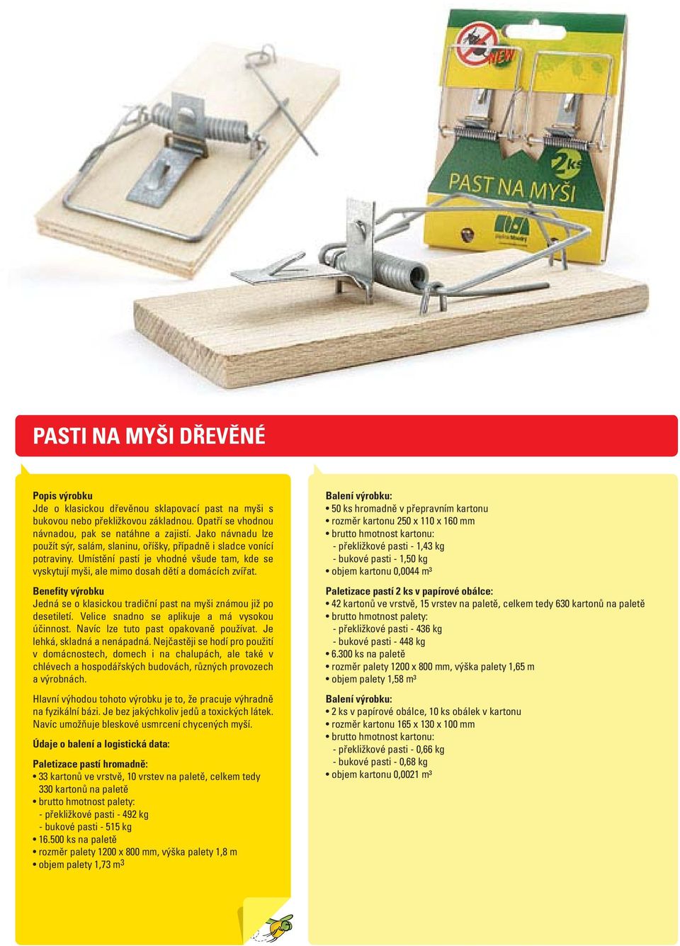 Jedná se o klasickou tradiční past na myši známou již po desetiletí. Velice snadno se aplikuje a má vysokou účinnost. Navíc lze tuto past opakovaně používat. Je lehká, skladná a nenápadná.