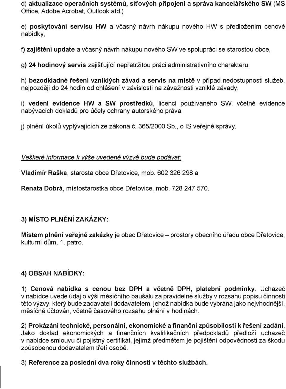 zajišťující nepřetržitou práci administrativního charakteru, h) bezodkladné řešení vzniklých závad a servis na místě v případ nedostupnosti služeb, nejpozději do 24 hodin od ohlášení v závislosti na