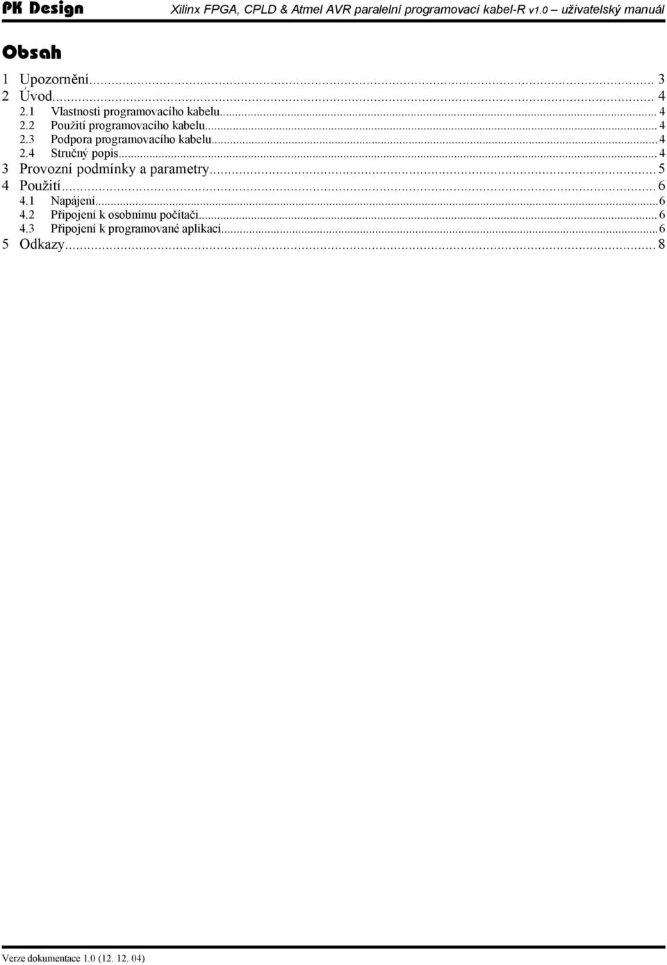 .. 4 3 Provozní podmínky a parametry...5 4 Použití...6 4.1 Napájení...6 4.2 Připojení k osobnímu počítači.