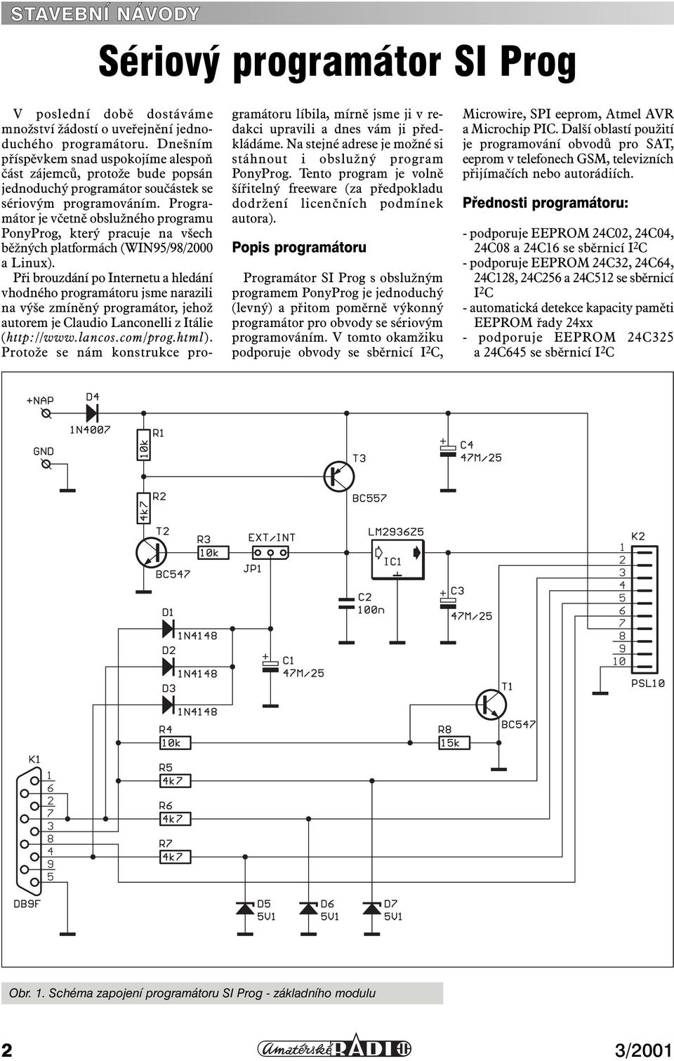 Programátor je včetně obslužného programu PonyProg, který pracuje na všech běžných platformách (WIN95/98/2000 a Linux).