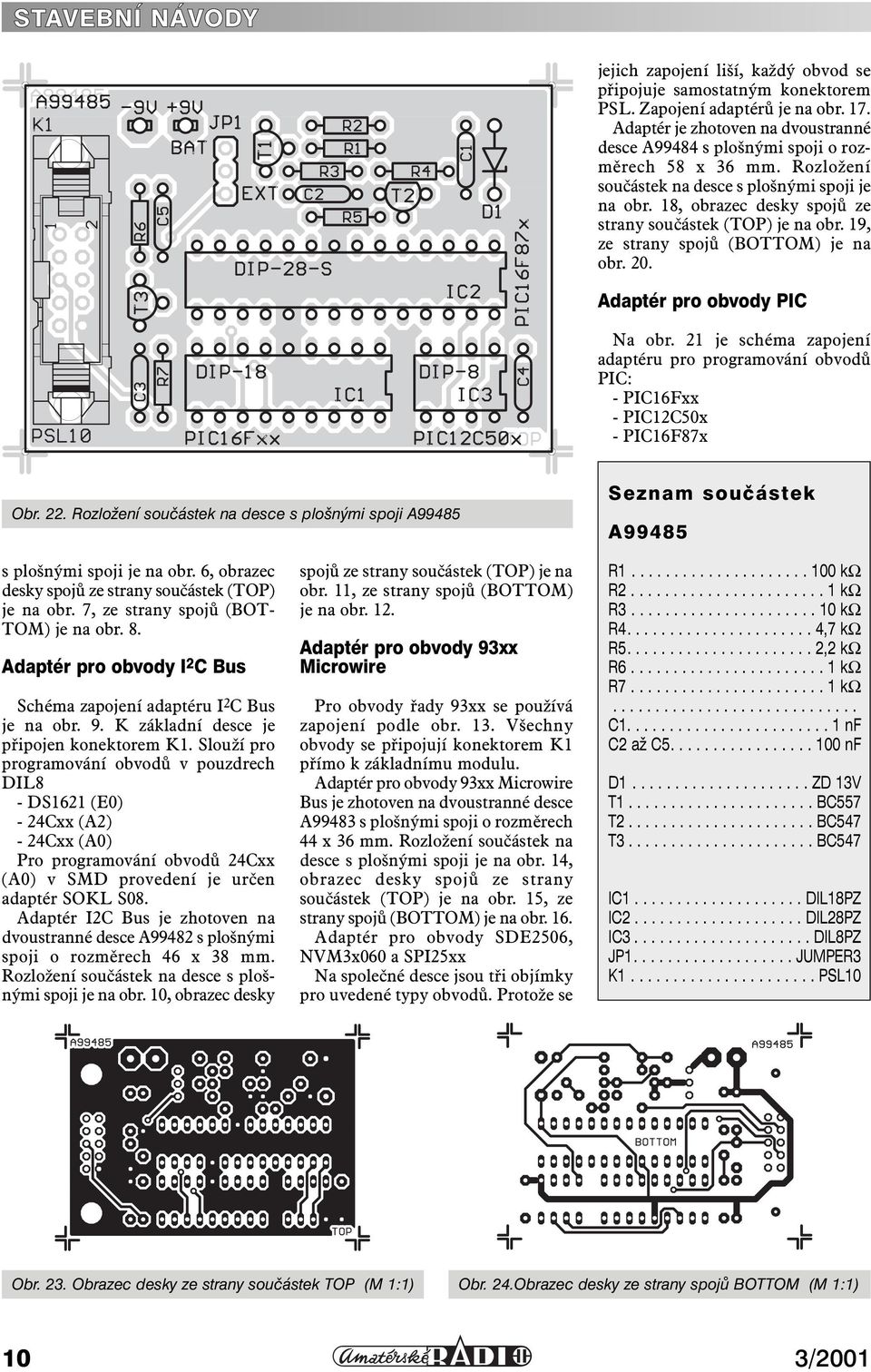 21 je schéma zapojení adaptéru pro programování obvodů PIC: - PIC16Fxx - PIC12C50x - PIC16F87x Obr. 22. Rozložení součástek na desce s plošnými spoji A99485 A99485 s plošnými spoji je na obr.