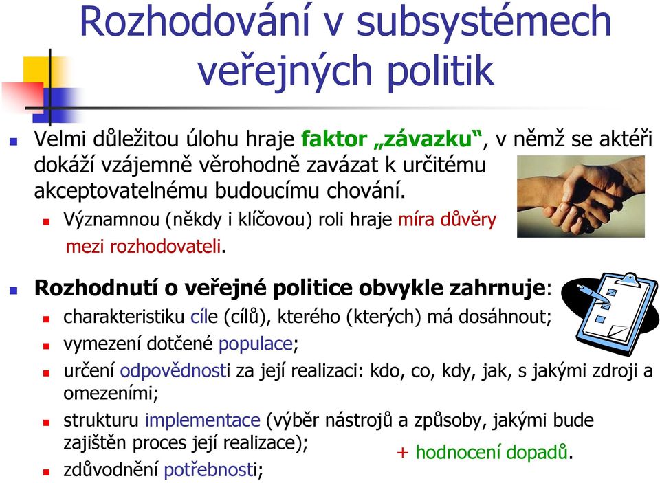 Rozhodnutí o veřejné politice obvykle zahrnuje: charakteristiku cíle (cílů), kterého (kterých) má dosáhnout; vymezení dotčené populace; určení