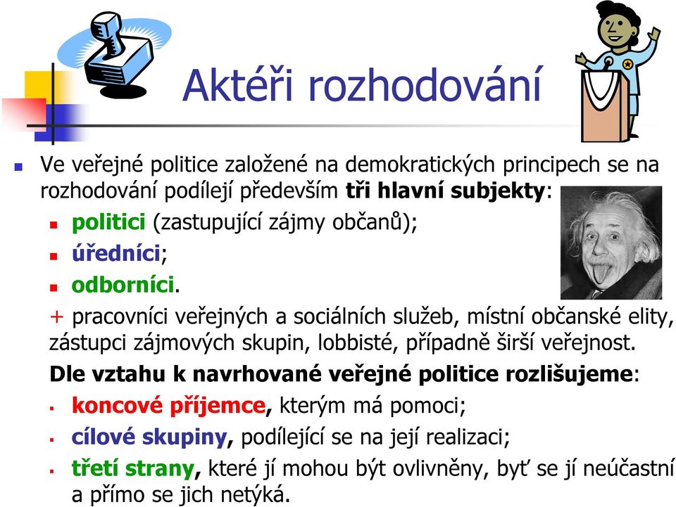 + pracovníci veřejných a sociálních služeb, místní občanské elity, zástupci zájmových skupin, lobbisté, případně širší veřejnost.