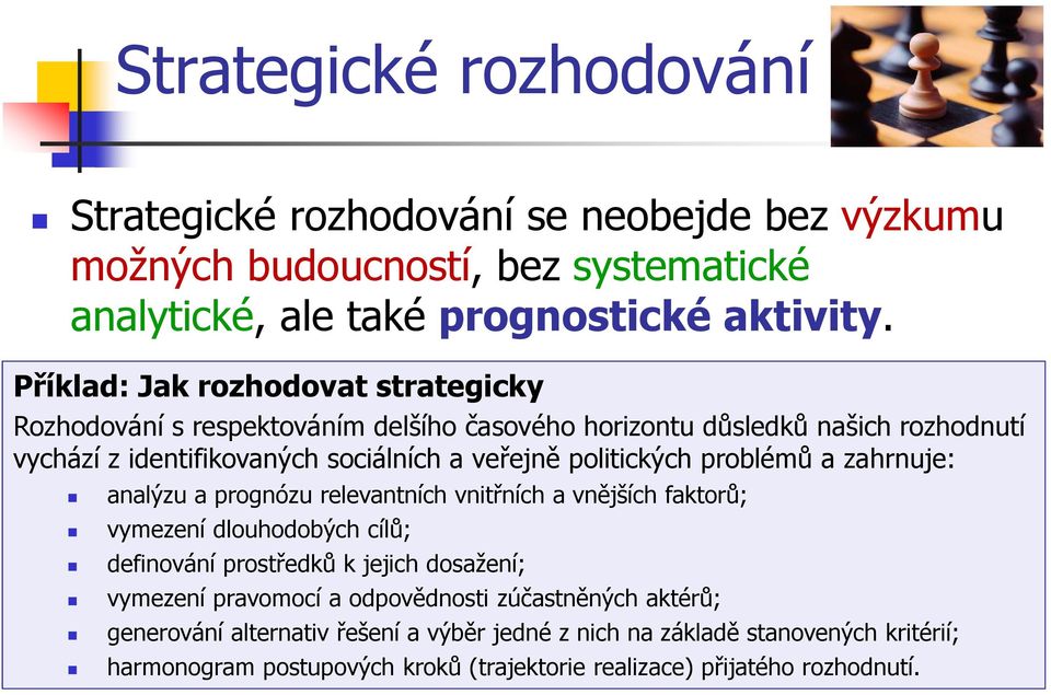 politických problémů a zahrnuje: analýzu a prognózu relevantních vnitřních a vnějších faktorů; vymezení dlouhodobých cílů; definování prostředků k jejich dosažení; vymezení