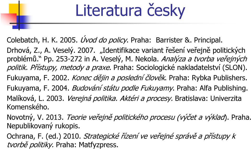 Praha: Rybka Publishers. Fukuyama, F. 2004. Budování státu podle Fukuyamy. Praha: Alfa Publishing. Malíková, L. 2003. Verejná politika. Aktéri a procesy. Bratislava: Univerzita Komenského.