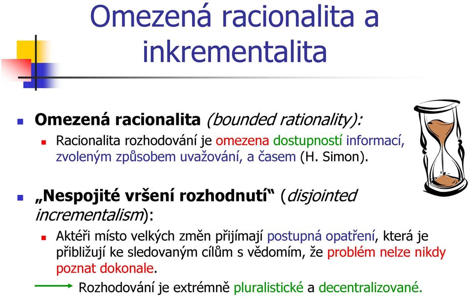 Nespojité vršení rozhodnutí (disjointed incrementalism): Aktéři místo velkých změn přijímají postupná opatření,